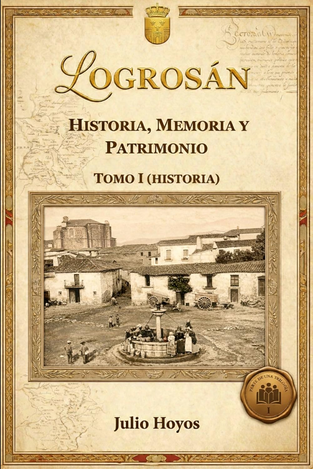 Libro: LOGROSÁN (HISTORIA, MEMORIA Y PATRIMONIO) TOMO I HISTORIA: Resueltos los misterios de la historia de Logrosán y Las Villuercas