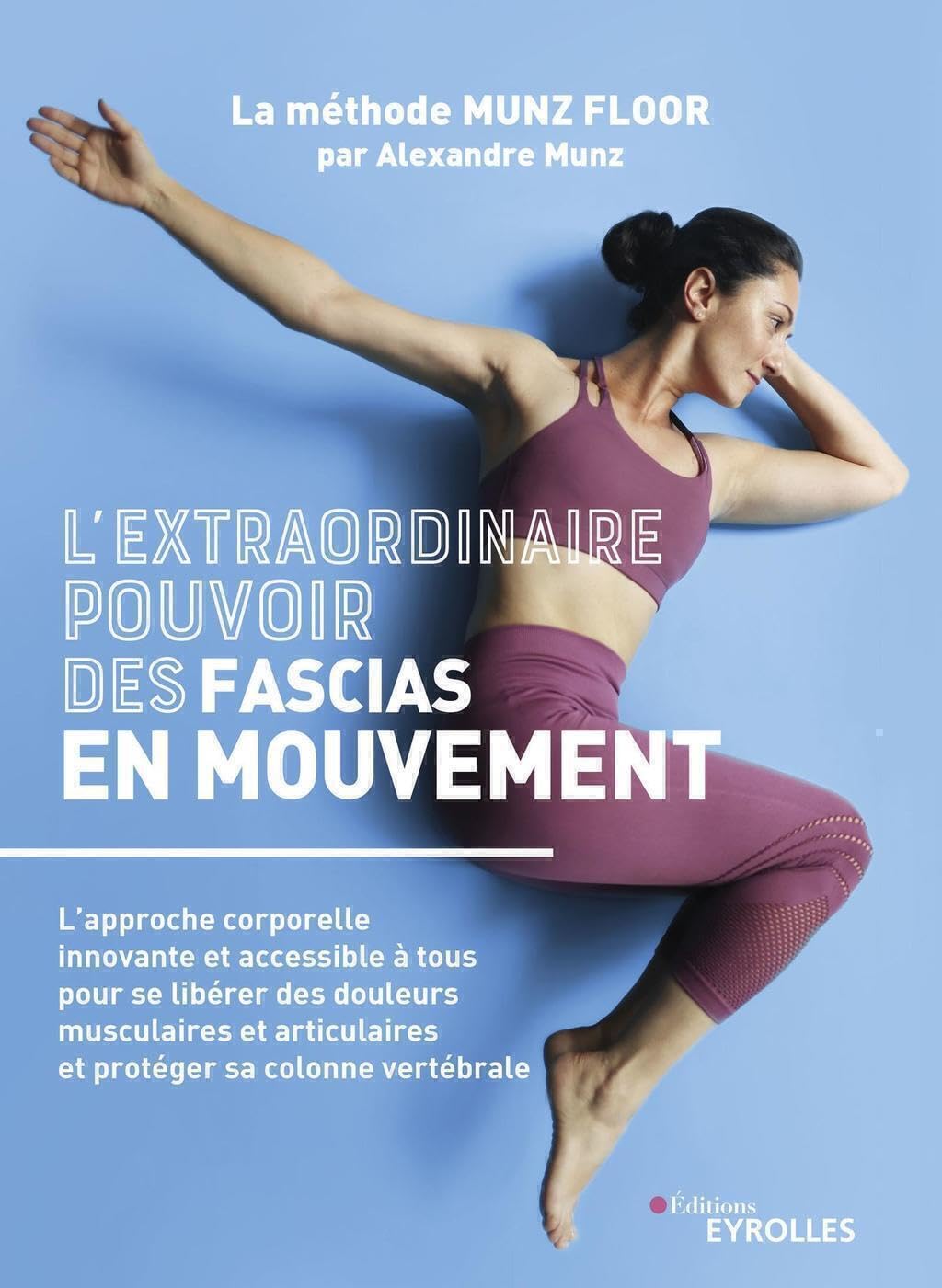 Libro: L'extraordinaire pouvoir des fascias en mouvement: L'approche corporelle innovante et accessible à tous pour se libérer des douleurs musculaires et articulaires et protéger sa colonne vertébrale