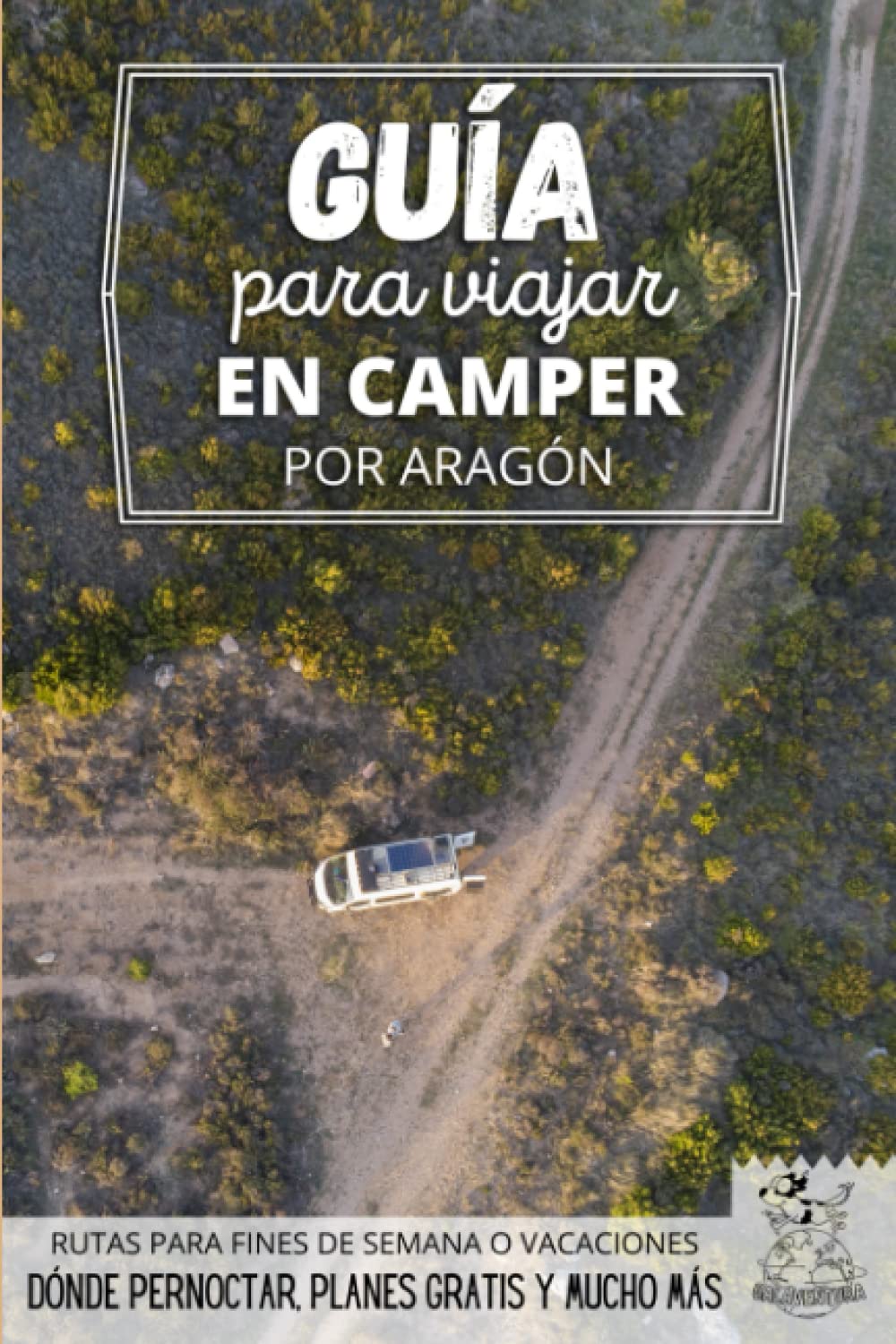 Libro: Guía para viajar en camper por Aragón: Vivir la Vanlife (Rutas Por España En Furgoneta O Autocaravana) (Spanish Edition)