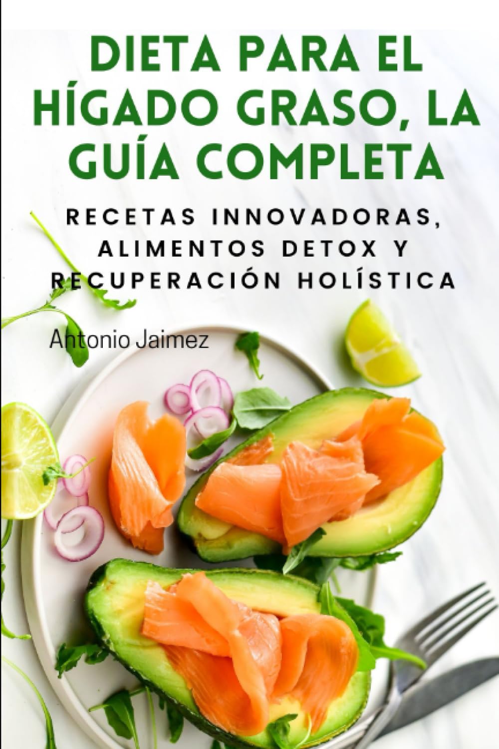 Libro: DIETA PARA EL HÍGADO GRASO, LA GUÍA COMPLETA: Recetas Innovadoras, Alimentos Detox Y Recuperación Holística (dieta higado graso)