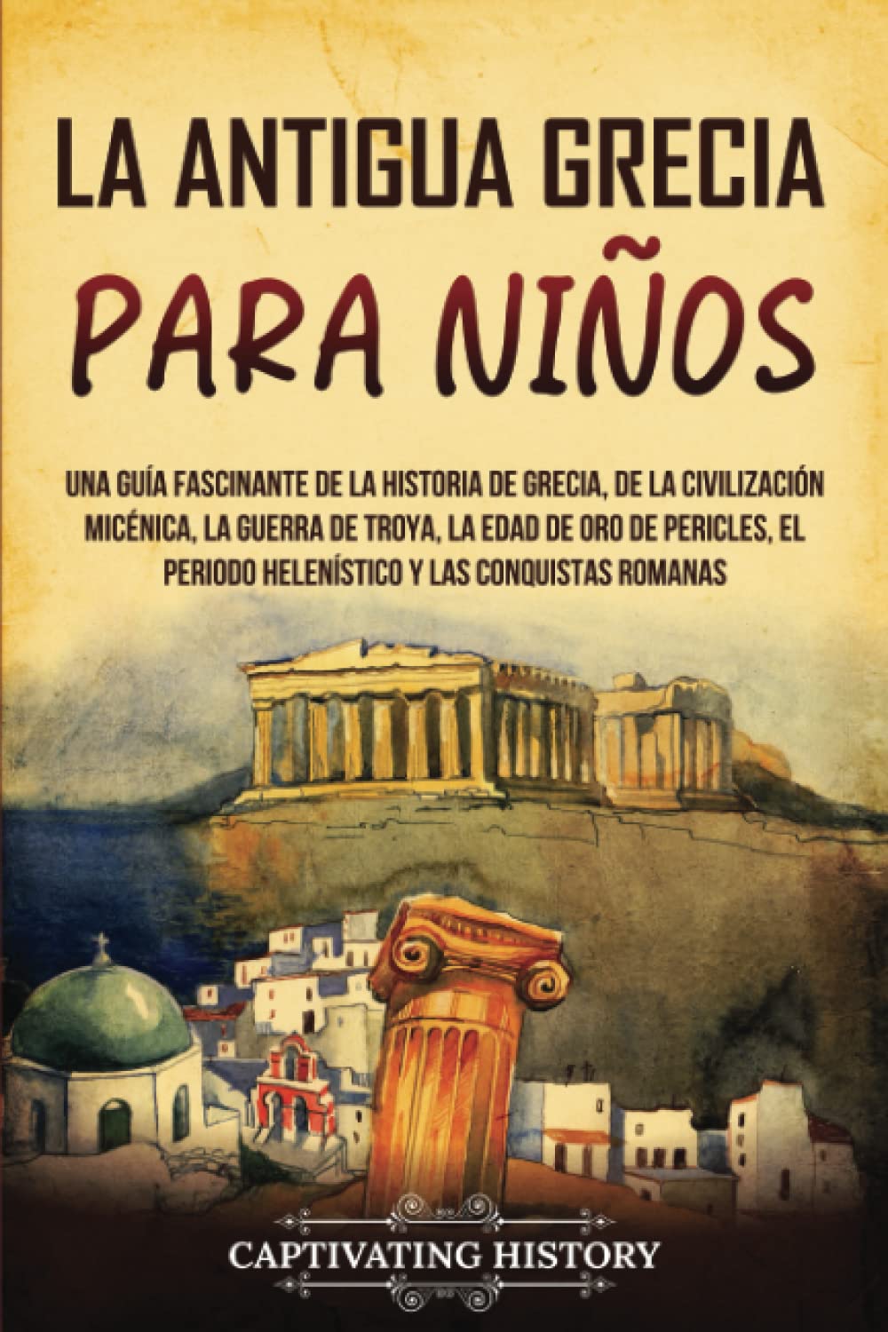 Libro: La antigua Grecia para niños: Una guía fascinante de la historia de Grecia, de la civilización micénica, la guerra de Troya, la edad de oro de ... romanas (Historia para los pequeños)