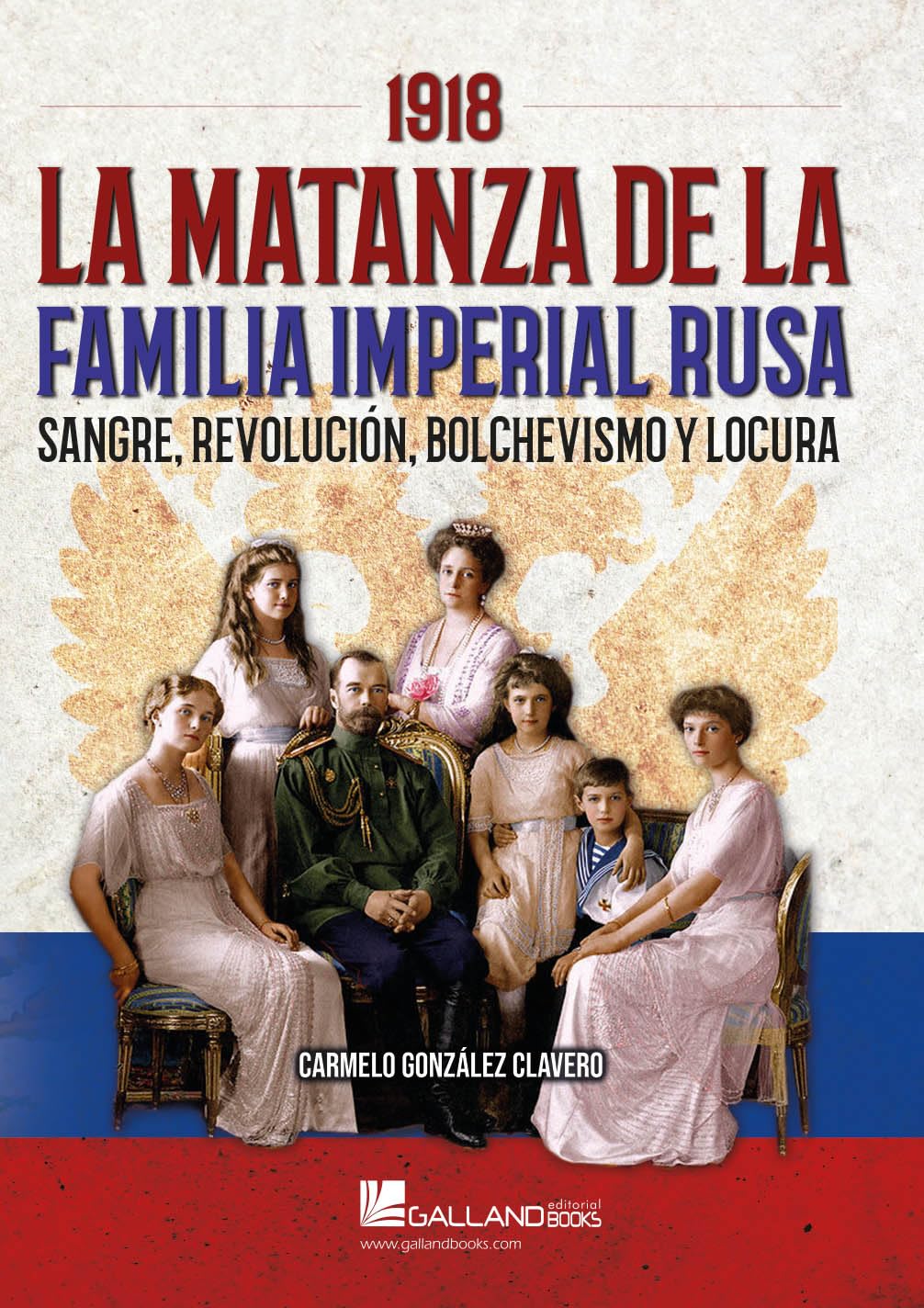 Libro: 1918. LA MATANZA DE LA FAMILIA IMPERIAL RUSA. SANGRE, REVOLUCIÓN, BOLCHEVISMO Y LOCURA (SIN COLECCION)