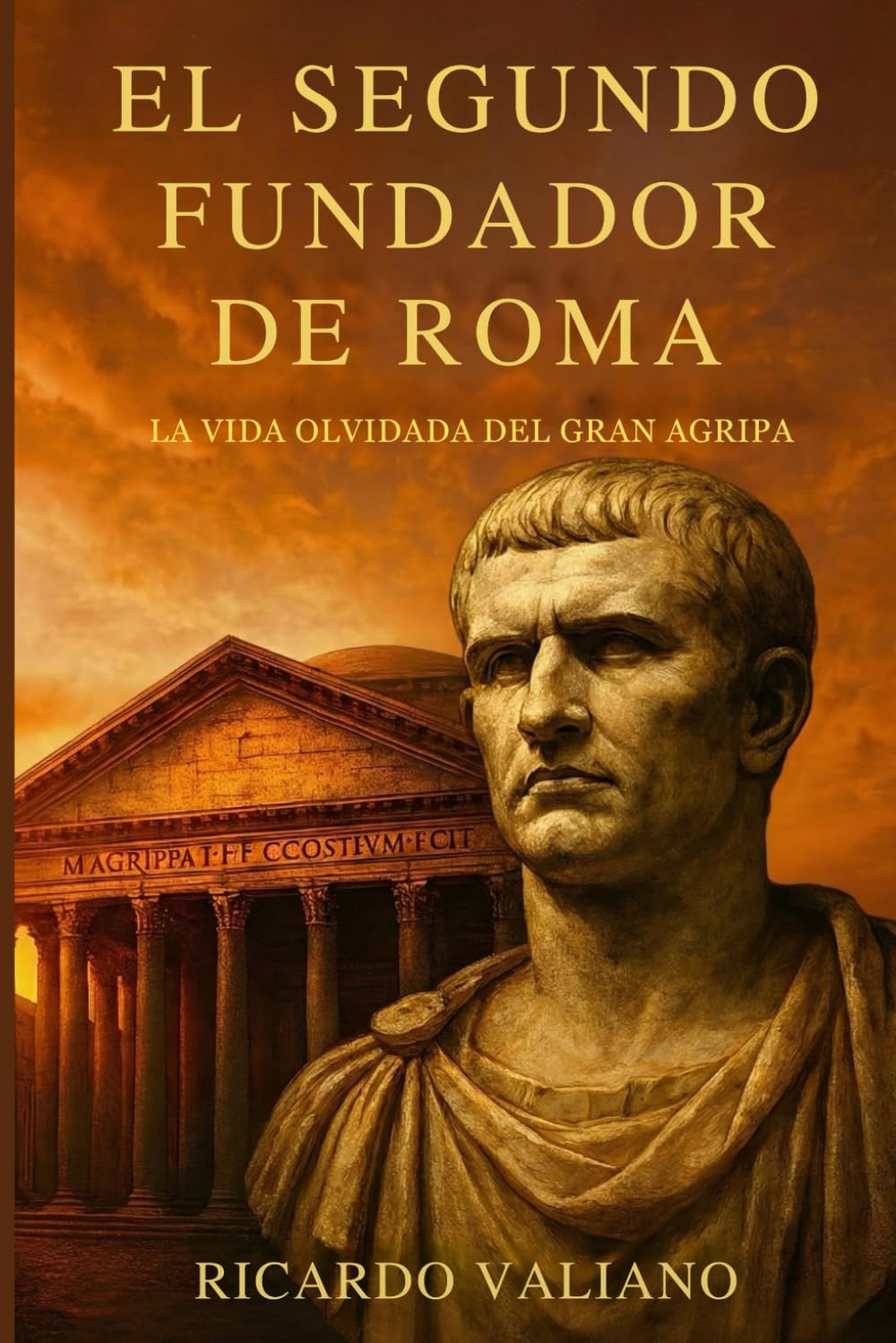 Libro: El segundo fundador de Roma: la vida olvidada del gran Agripa: Cómo el brazo derecho de Octaviano forjó la paz, construyó el Panteón y aseguró la estabilidad del imperio