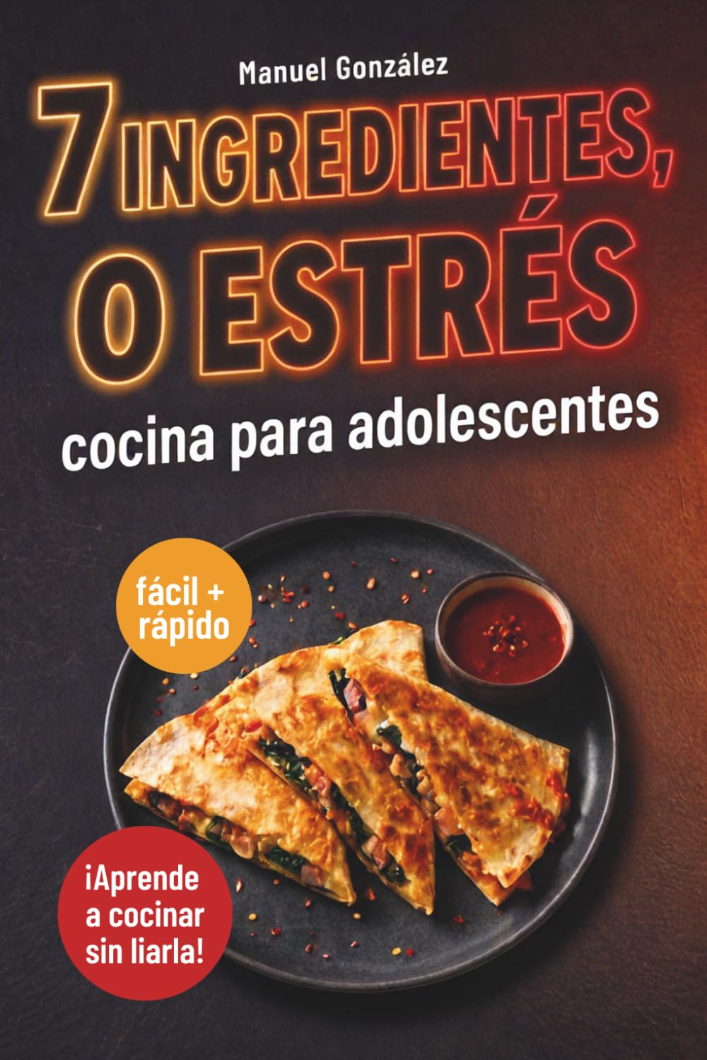 Libro: 7 ingredientes, 0 estrés. Cocina para adolescentes fácil y rápida para aprender a cocinar sin liarla: El mejor regalo para chavales que tienen mucha hambre y nada de experiencia en la cocina