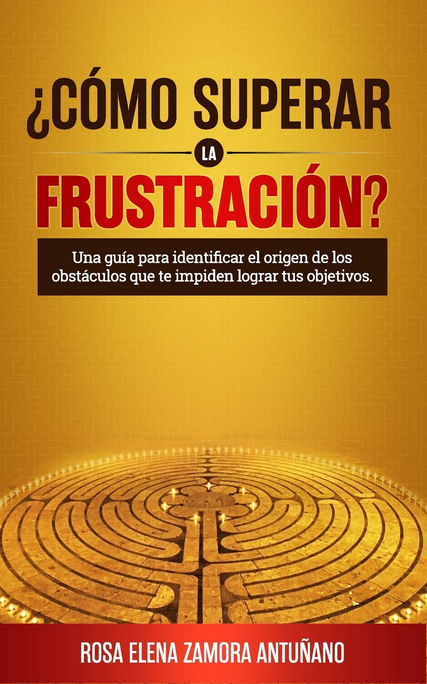 Libro: ¿Cómo superar la frustración?: Una guía para identificar el origen de los obstáculos que te impiden lograr tus objetivos (Spanish Edition)