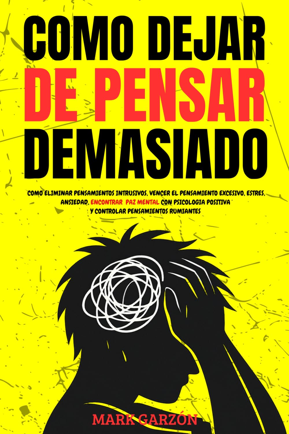 Libro: COMO DEJAR DE PENSAR DEMASIADO: COMO ELIMINAR PENSAMIENTOS INTRUSIVOS, VENCER EL PENSAMIENTO EXCESIVO, ESTRES, ANSIEDAD, ENCONTRAR PAZ MENTAL CON ... PENSAMIENTOS RUMIANTES (Spanish Edition)
