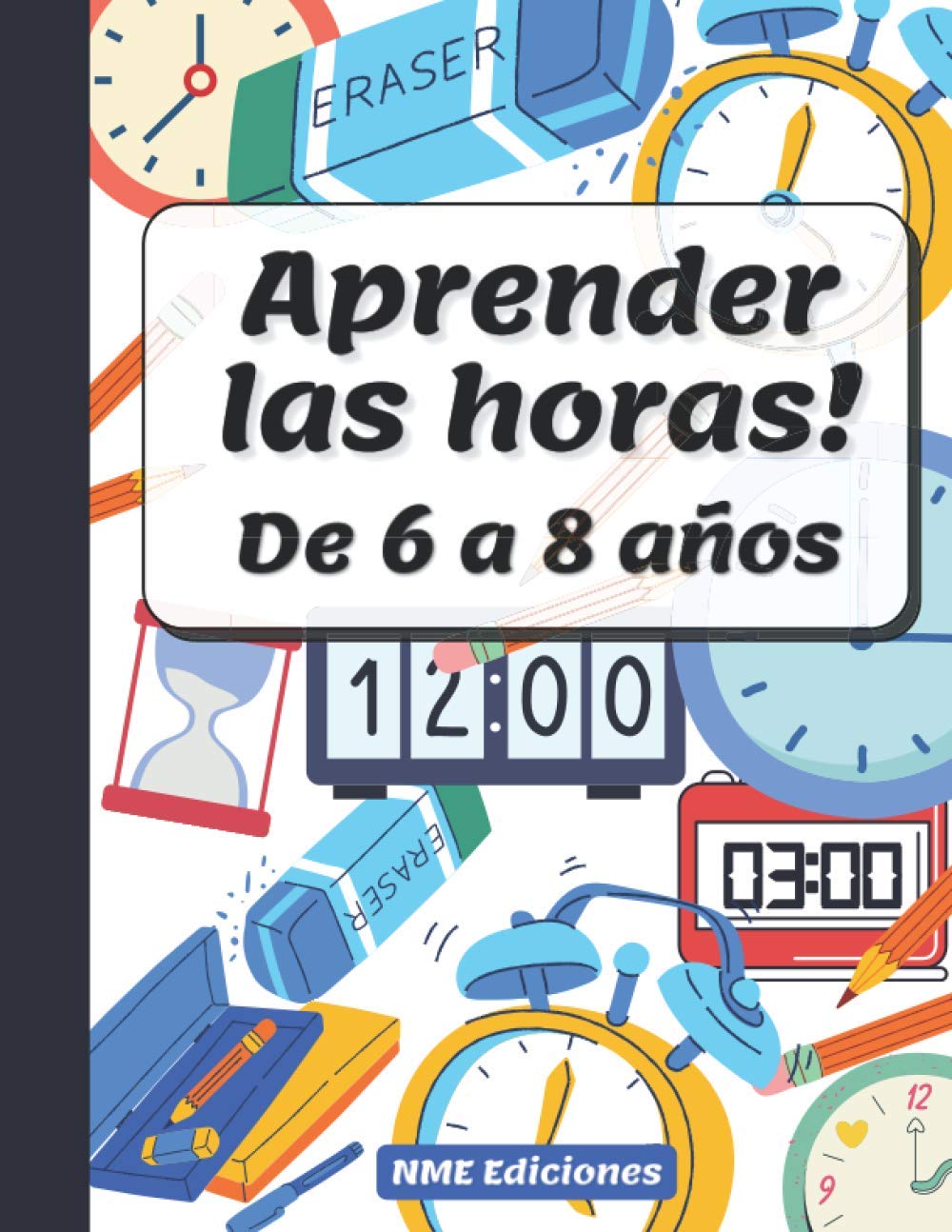 Libro: Aprender las Horas de 6 a 8 años: Libro ejercicios para aprender las horas del reloj-tamaño perfecto para que los niños tengan espacio para trabajar