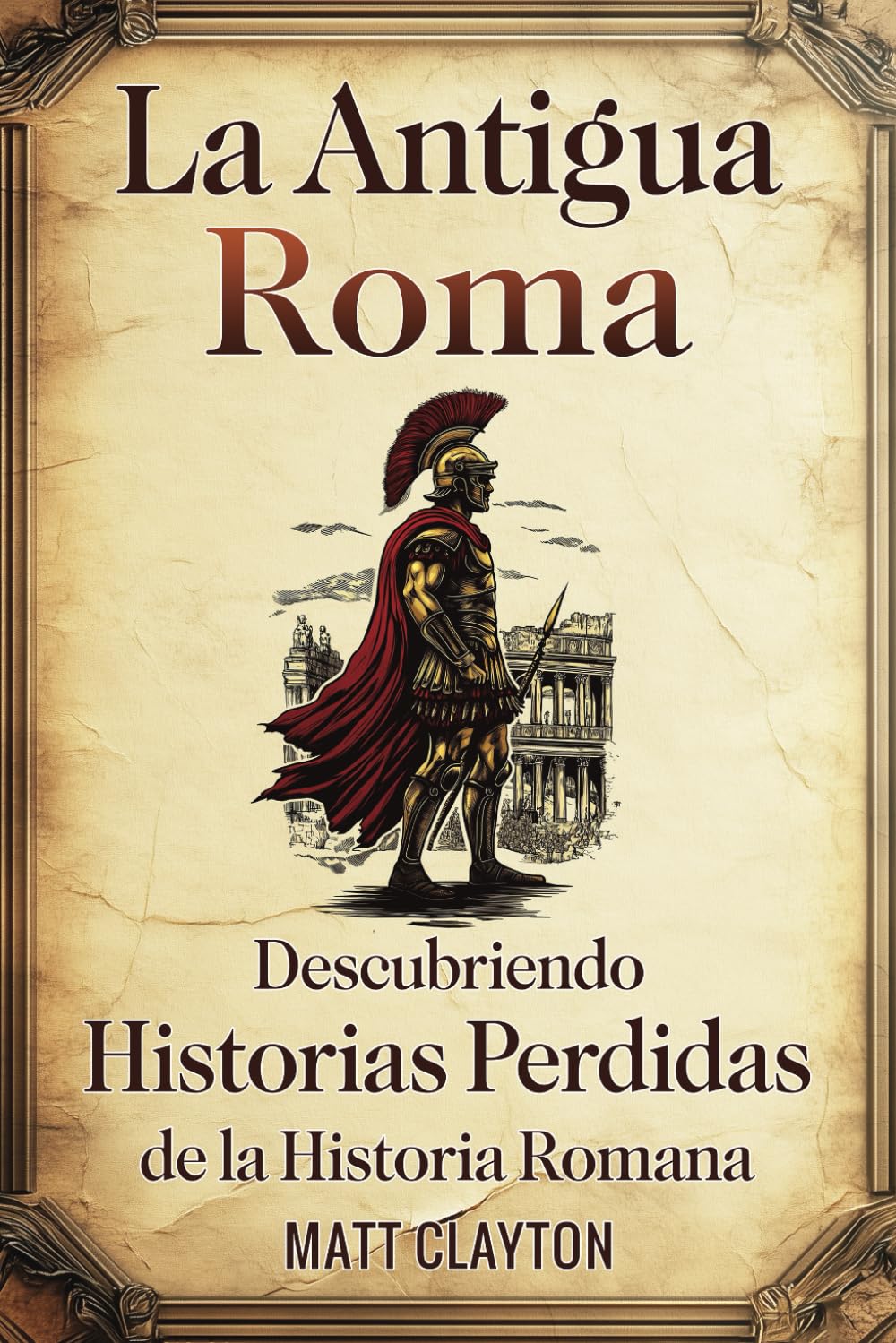 Libro: La antigua Roma: Descubriendo historias perdidas de la historia romana (Secretos del pasado olvidado) (Spanish Edition)
