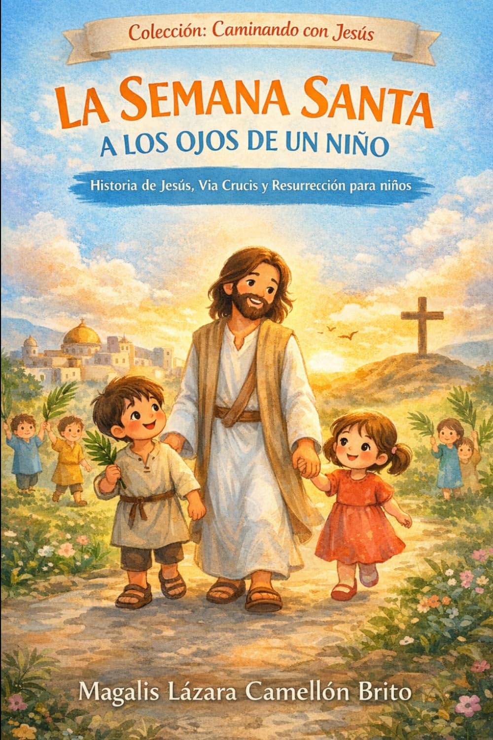 Libro: La Semana Santa a los Ojos de un Niño: Historia de Jesús, Vía Crucis y resurrección para niños (Caminando con Jesús) (Spanish Edition)