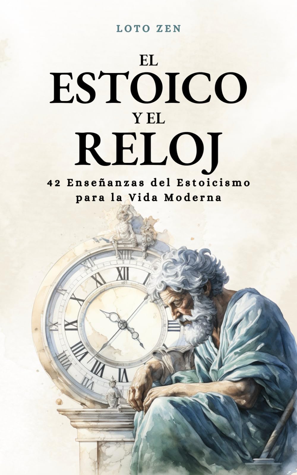 Libro: El estoico y el reloj: 42 Enseñanzas del Estoicismo para la Vida Moderna | Desarrollo Personal y Excelencia (Loto Zen) (Spanish Edition)