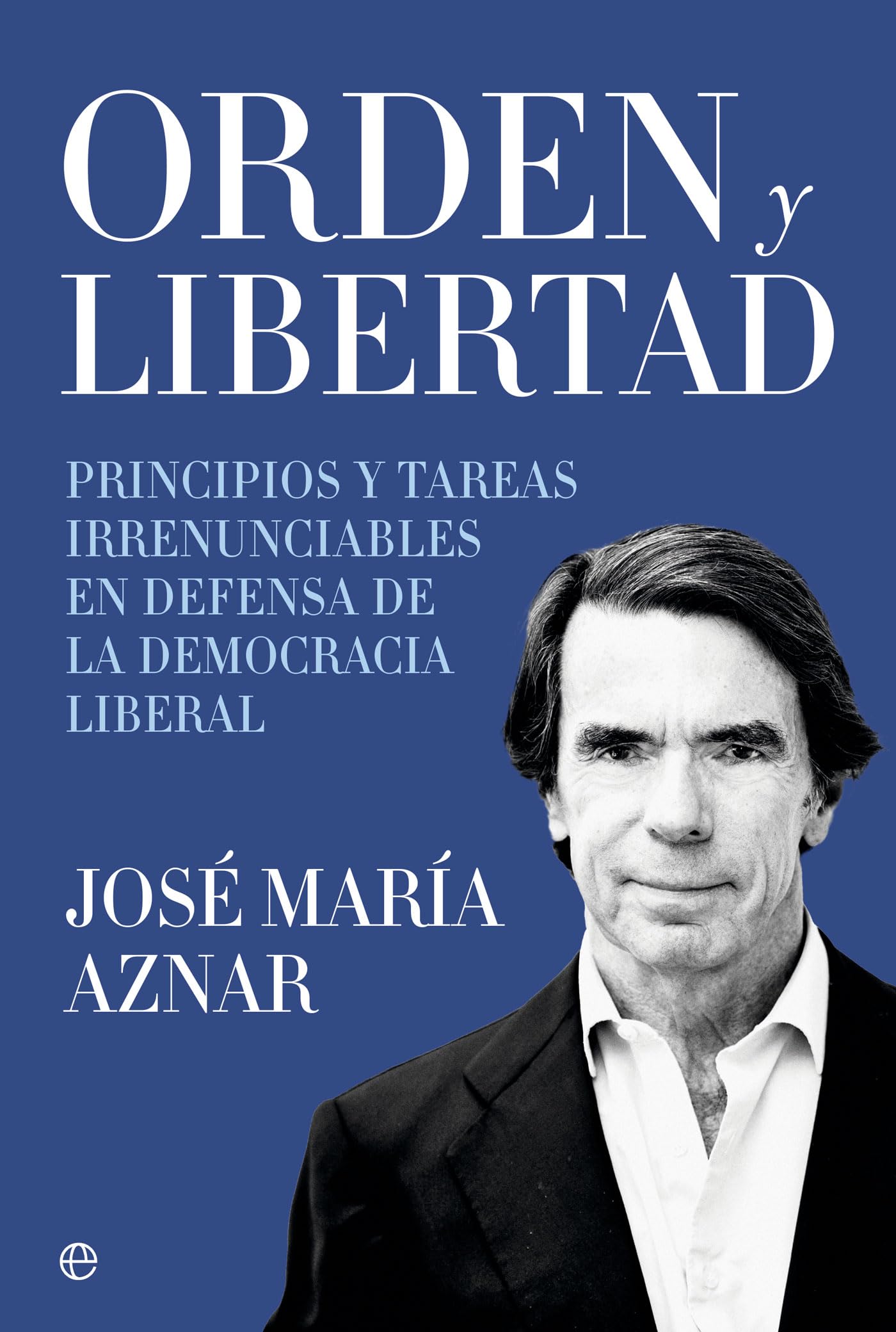 Libro: Orden y libertad: Principios y tareas irrenunciables en defensa de la democracia liberal (Actualidad)