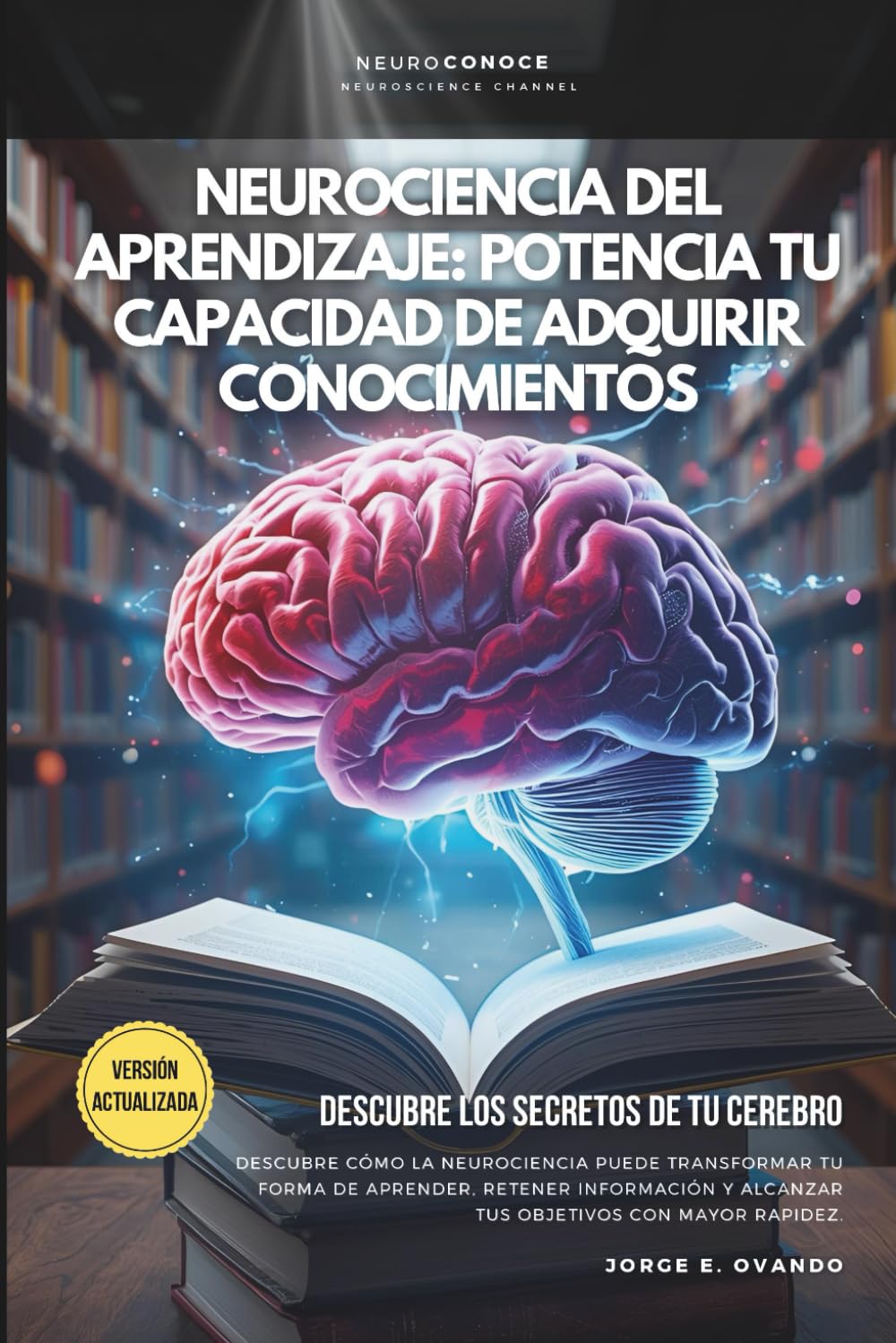 Libro: NEUROCIENCIA DEL APRENDIZAJE: POTENCIA TU CAPACIDAD DE ADQUIRIR CONOCIMIENTOS.: DESCUBRE LOS SECRETOS DE TU CEREBRO.: 2 (Neuroconoce: Neurociencia para Vivir Mejor)