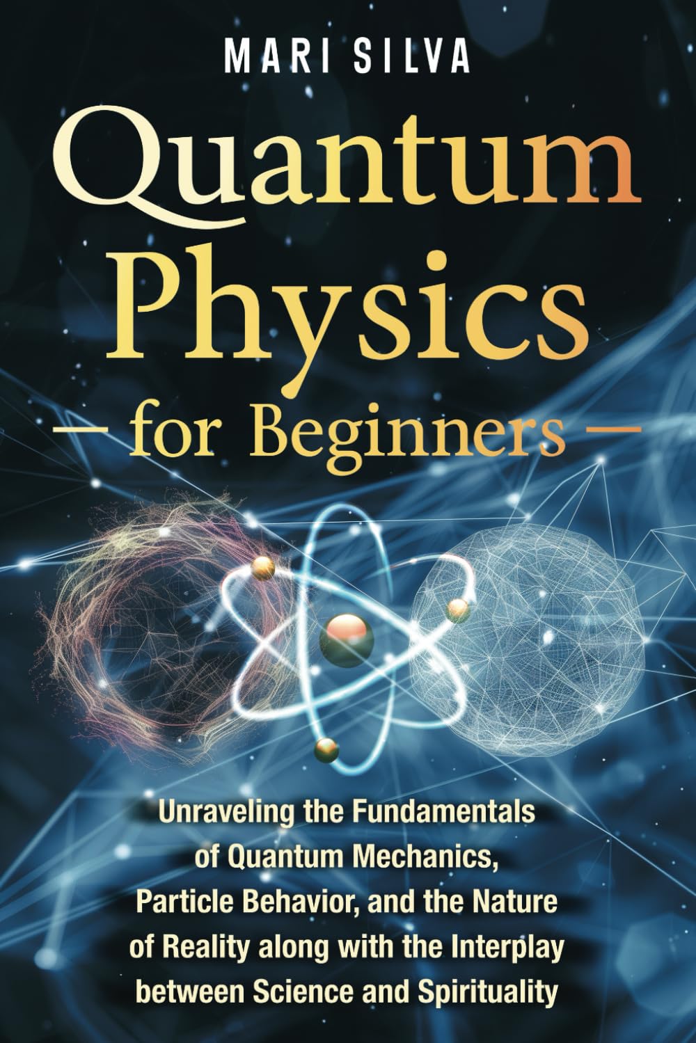 Libro: Quantum Physics for Beginners: Unraveling the Fundamentals of Quantum Mechanics, Particle Behavior, and the Nature of Reality along with the Interplay ... and Spirituality (Spiritual and Physical)