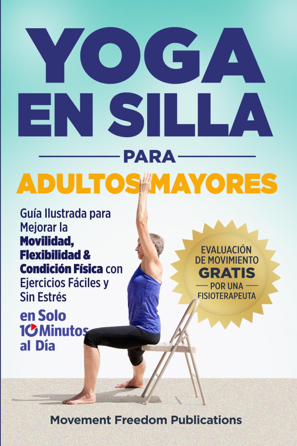 Libro: Yoga En Silla Para Adultos Mayores: Guía Ilustrada para Mejorar la Movilidad, Flexibilidad & Condición Física con Ejercicios Fáciles y Sin Estrés En Solo 10 Minutos al Día