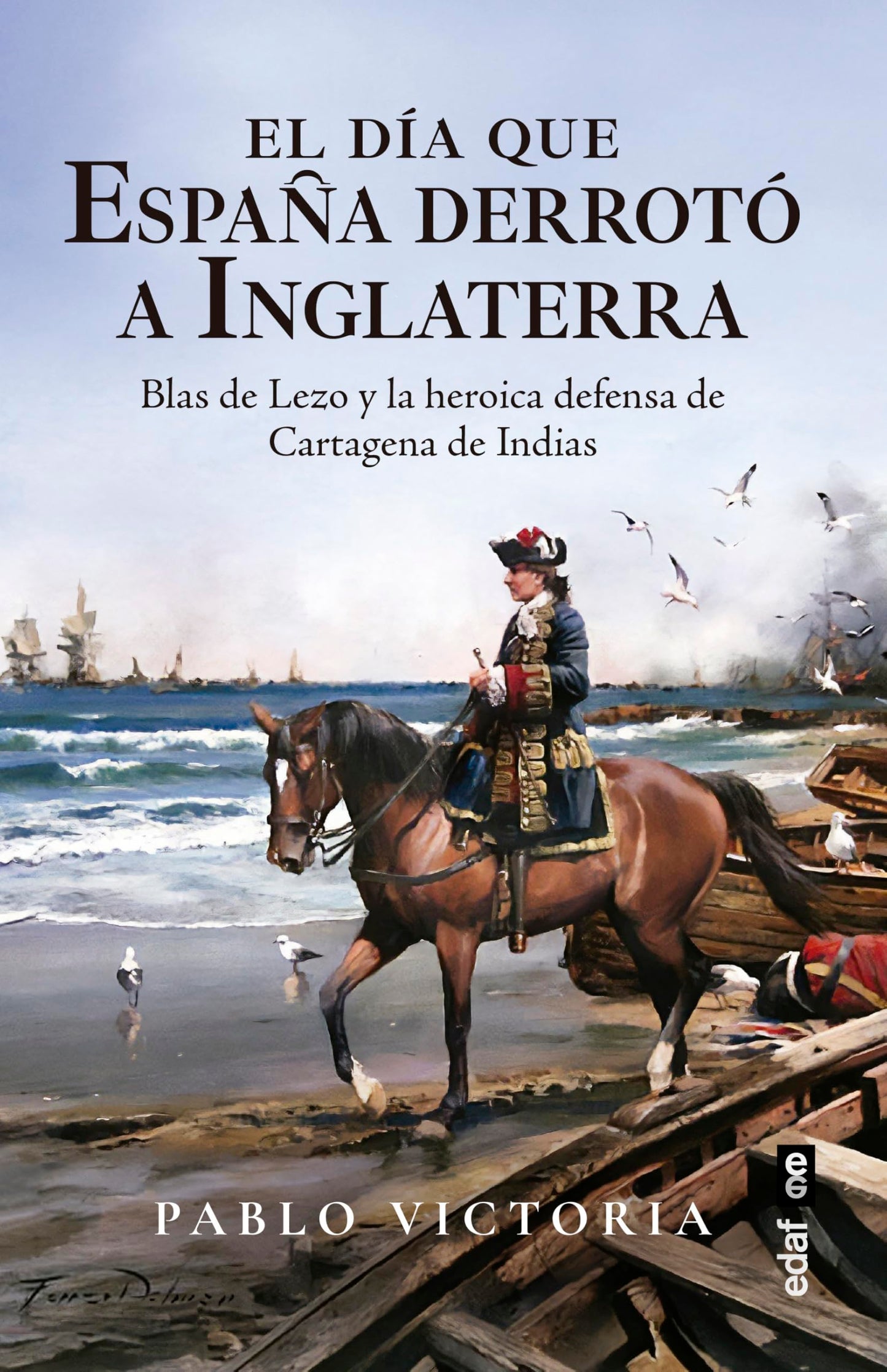 Libro: El día que España derrotó a Inglaterra. Blas de Lezo y la heroica defensa de Cartagena de Indias (Crónicas de la historia)