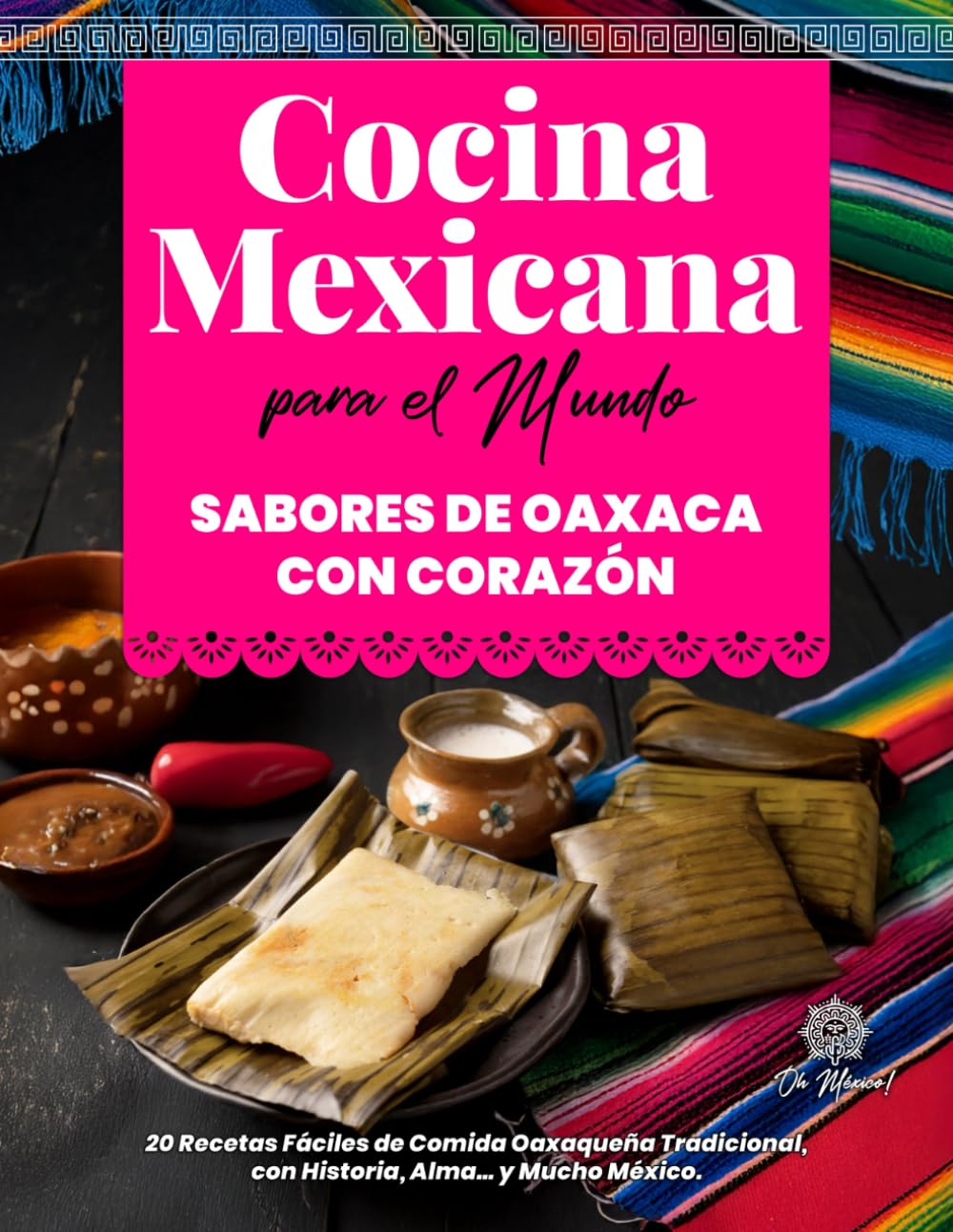 Libro: Cocina Mexicana para el Mundo, Sabores de Oaxaca con Corazón: 20 Recetas Fáciles de Comida Oaxaqueña Tradicional, con Historia, Alma… y Mucho México. ... Kitchen for the World) (Spanish Edition)