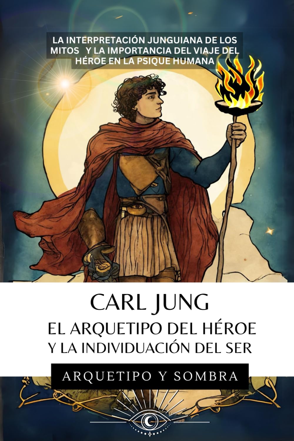 Libro: CARL JUNG - El Arquetipo del Héroe y la Individuación del Ser: La Interpretación Junguiana de los Mitos y la Importancia del Viaje del Héroe en la Psique Humana
