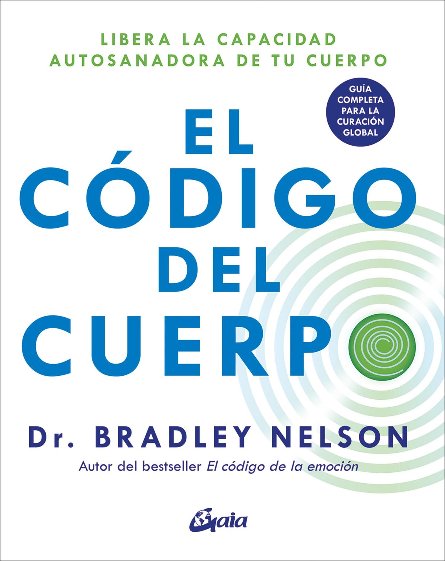 El código del cuerpo: Libera la capacidad autosanadora de tu cuerpo, Guía completa para la curación global. (Psicoemoción)