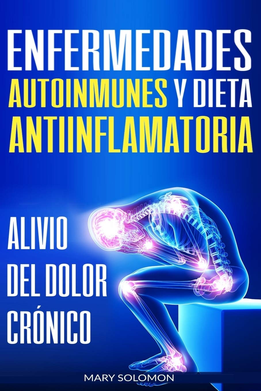 Libro: Enfermedades autoinmunes y dieta antiinflamatoria: Alivio del dolor crónico / Autoimmune Disease Anti-inflammatory Diet: Chronic Pain Relief (Libro en Espanol / Spanish Book Version)