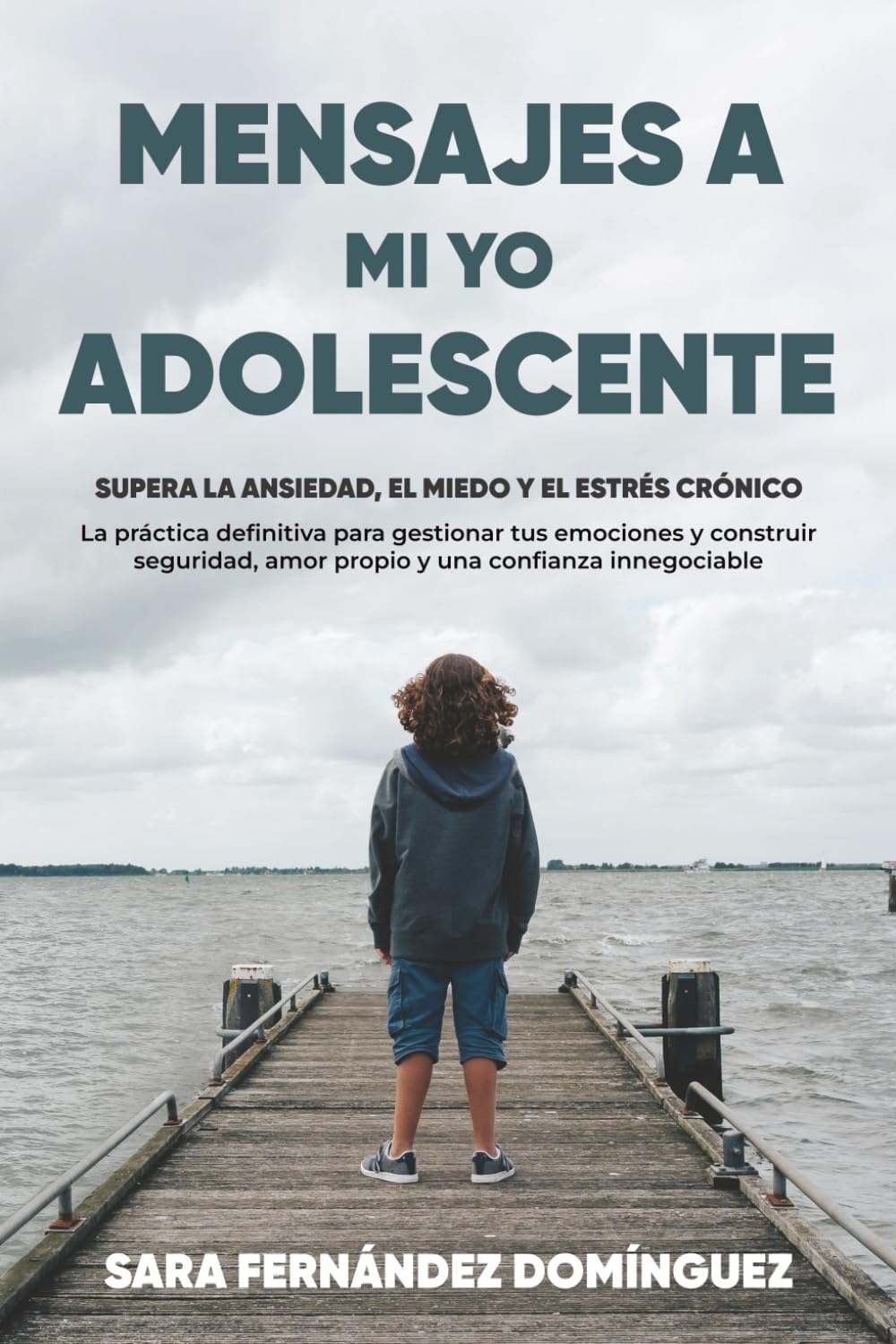 MENSAJES A MI YO ADOLESCENTE: Supera la ANSIEDAD, el MIEDO y el ESTRÉS CRÓNICO. La práctica definitiva para gestionar tus emociones y construir SEGURIDAD, AMOR PROPIO y una CONFIANZA INNEGOCIABLE