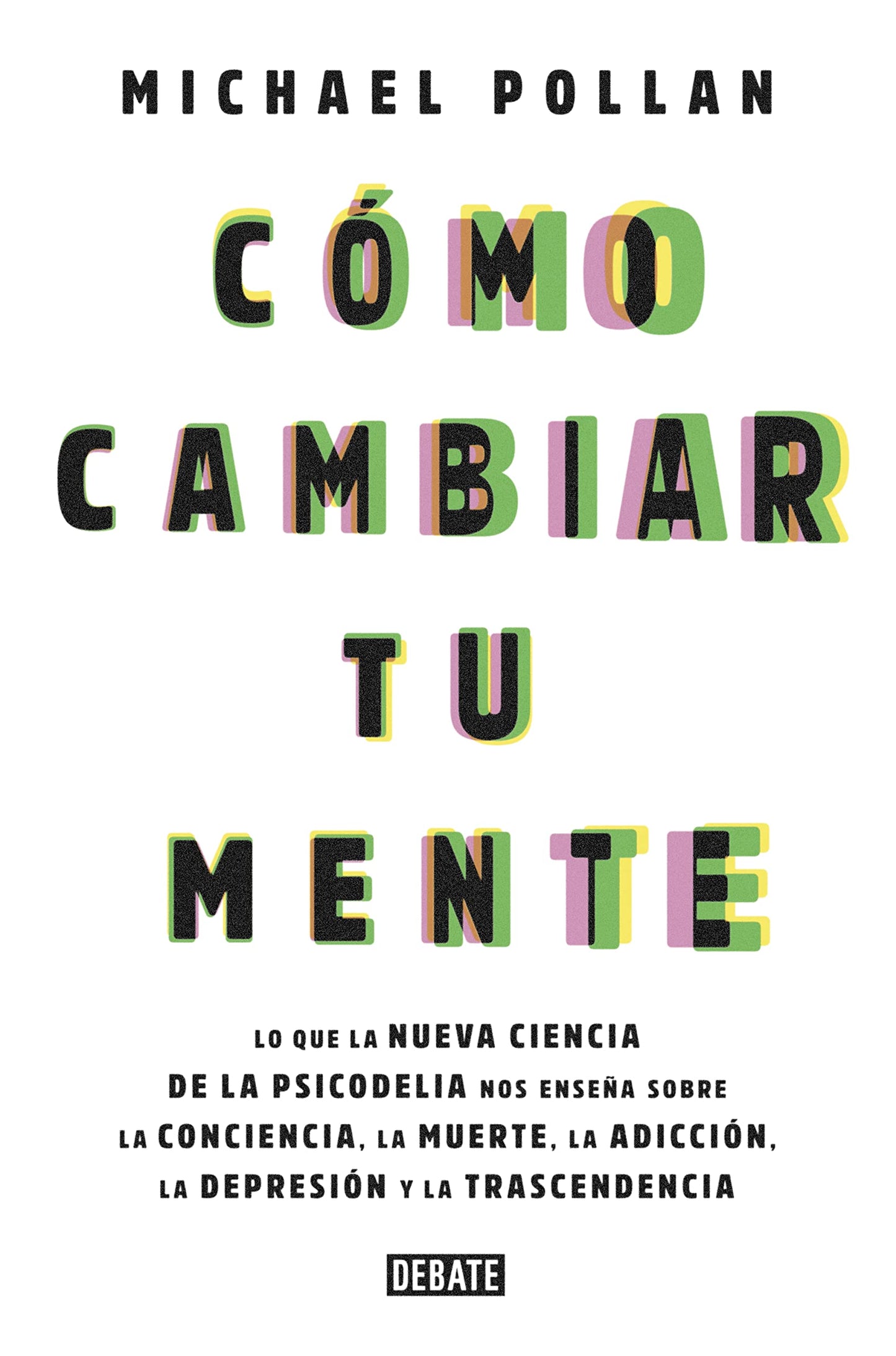 Libro: Cómo cambiar tu mente: Lo que la nueva ciencia de la psicodelia nos enseña sobre la conciencia, la muerte, la adicción, la depresión y la transcendencia (Sociedad)