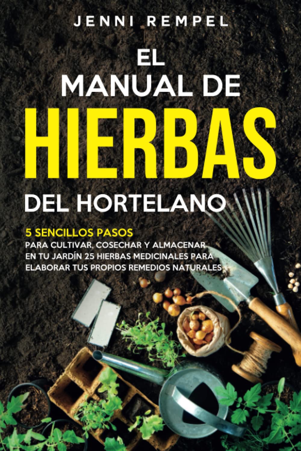 Libro: El Manual De Hierbas Del Hortelano: 5 Sencillos Pasos Para Cultivar, Cosechar Y Almacenar En Tu Jardin 25 Hierbas Medicinales Para Elaborar Tus Propios Remedios Naturales (Spanish Edition)