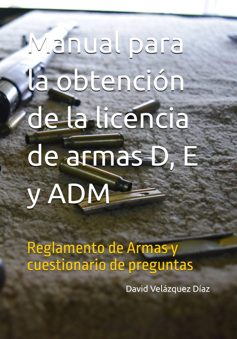 Libro: Manual para la obteción de la licencia de armas D, E y ADM: Reglamento de Armas y cuestionario de preguntas
