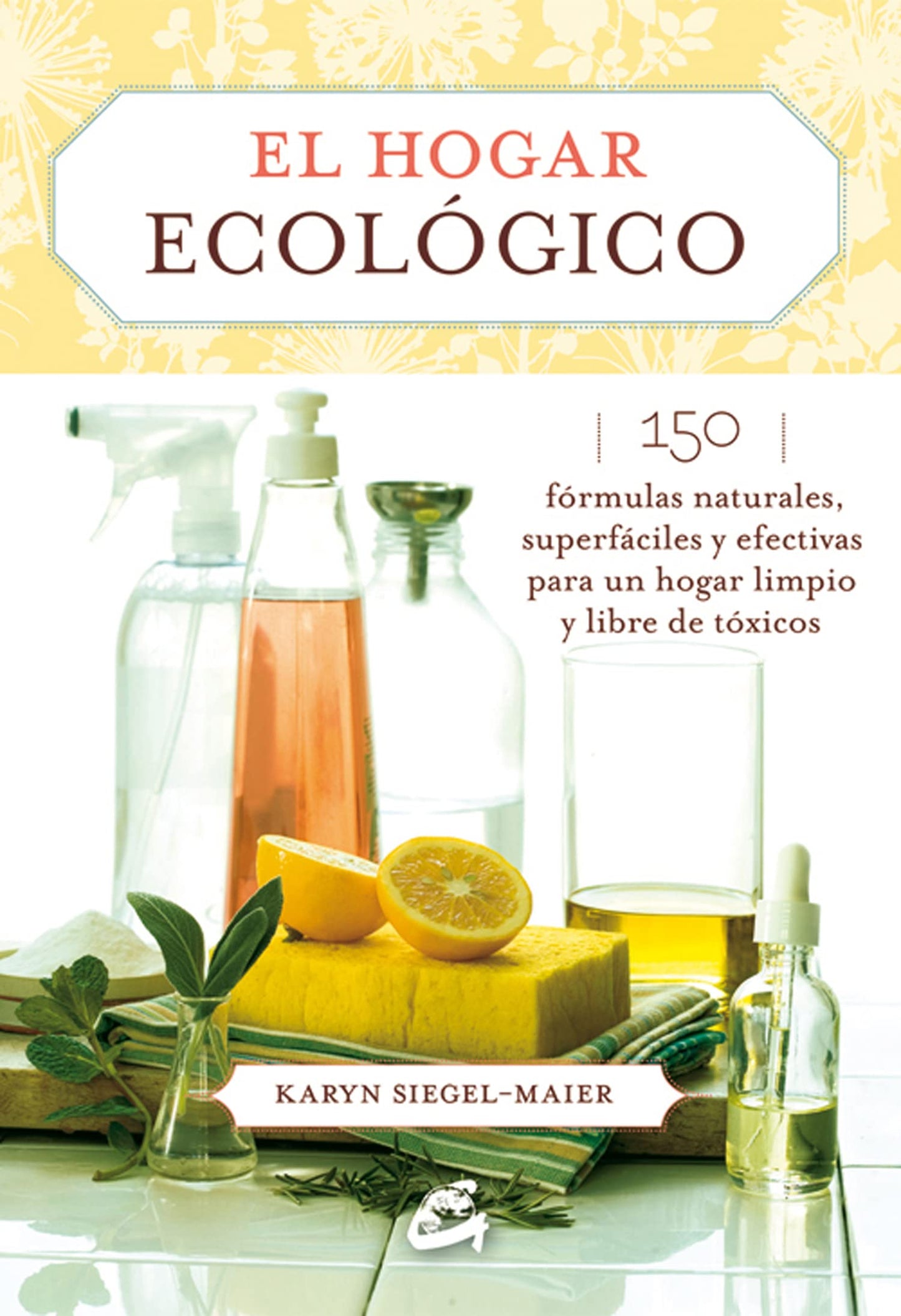 Libro: El Hogar Ecológico: 150 fórmulas naturales, superfáciles y efectivas para un hogar limpio y libre de tóxicos (SALUD NATURAL)