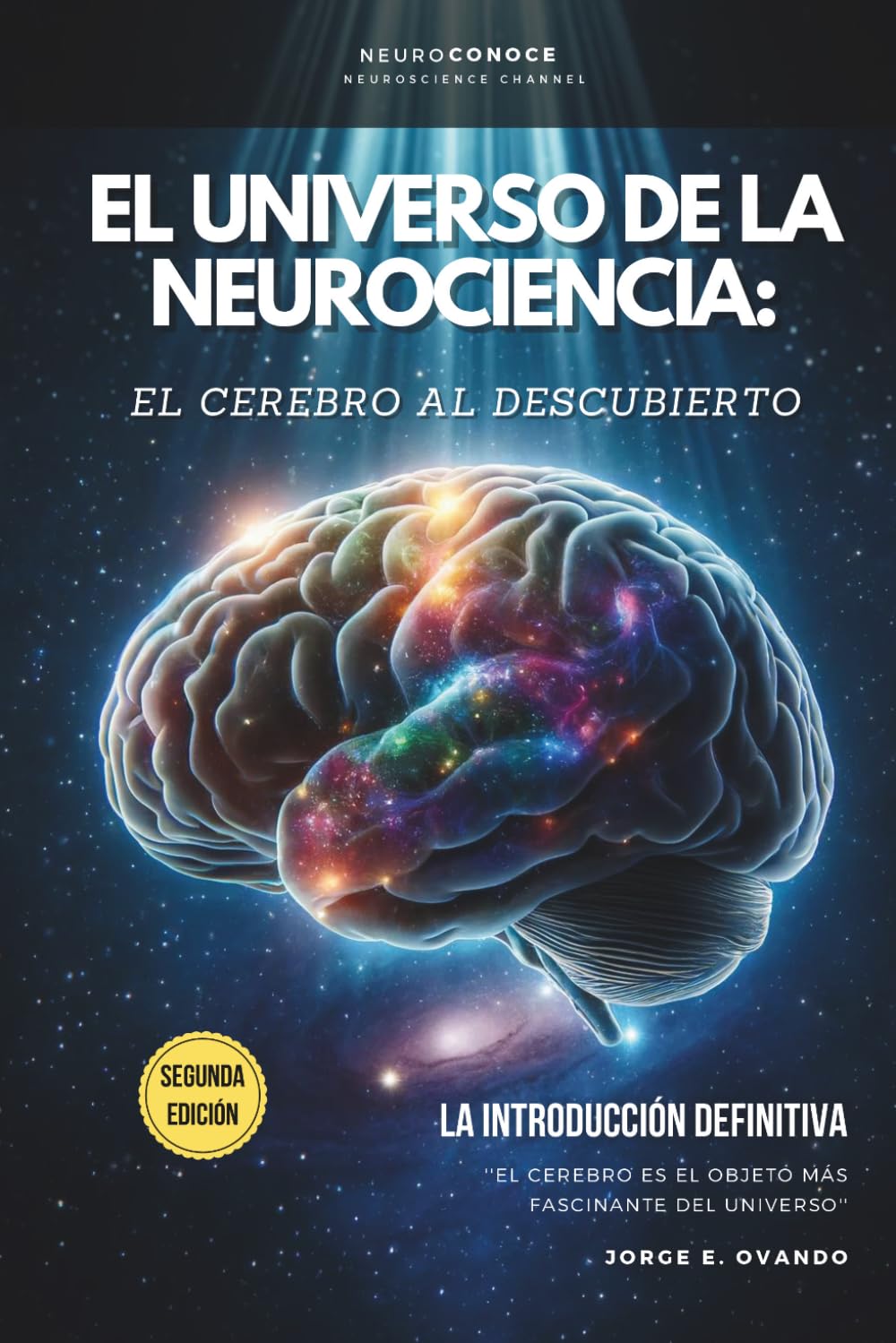 EL UNIVERSO DE LA NEUROCIENCIA: EL CEREBRO AL DESCUBIERTO.: LA INTRODUCCIÓN DEFINITIVA. (Neuroconoce: Neurociencia para Vivir Mejor)