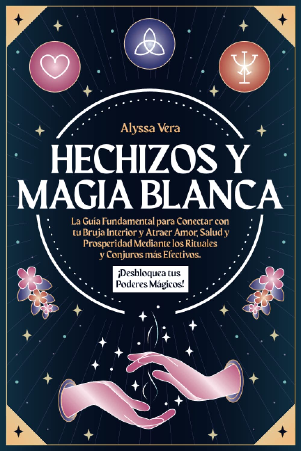 Libro: Hechizos y Magia Blanca: La Guía Fundamental para Conectar con tu Bruja Interior y Atraer Amor, Salud y Prosperidad mediante los Rituales y Conjuros Más Efectivos. ¡Desbloquea tus Poderes Mágicos!