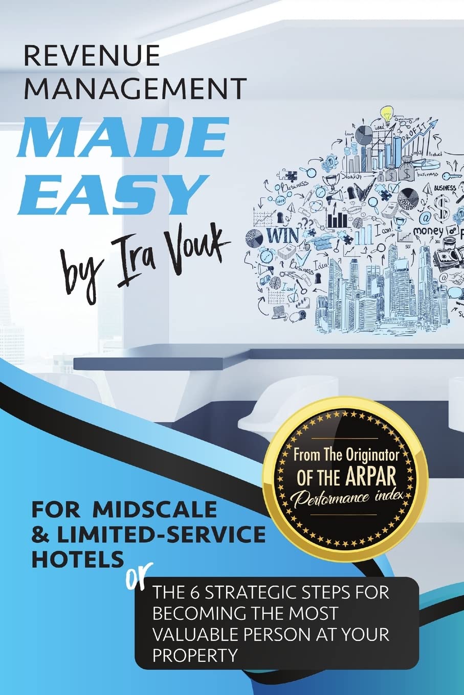 Libro: REVENUE MANAGEMENT MADE EASY, for Midscale and Limited-Service Hotels: The 6 Strategic Steps for Becoming the Most Valuable Person at Your Property