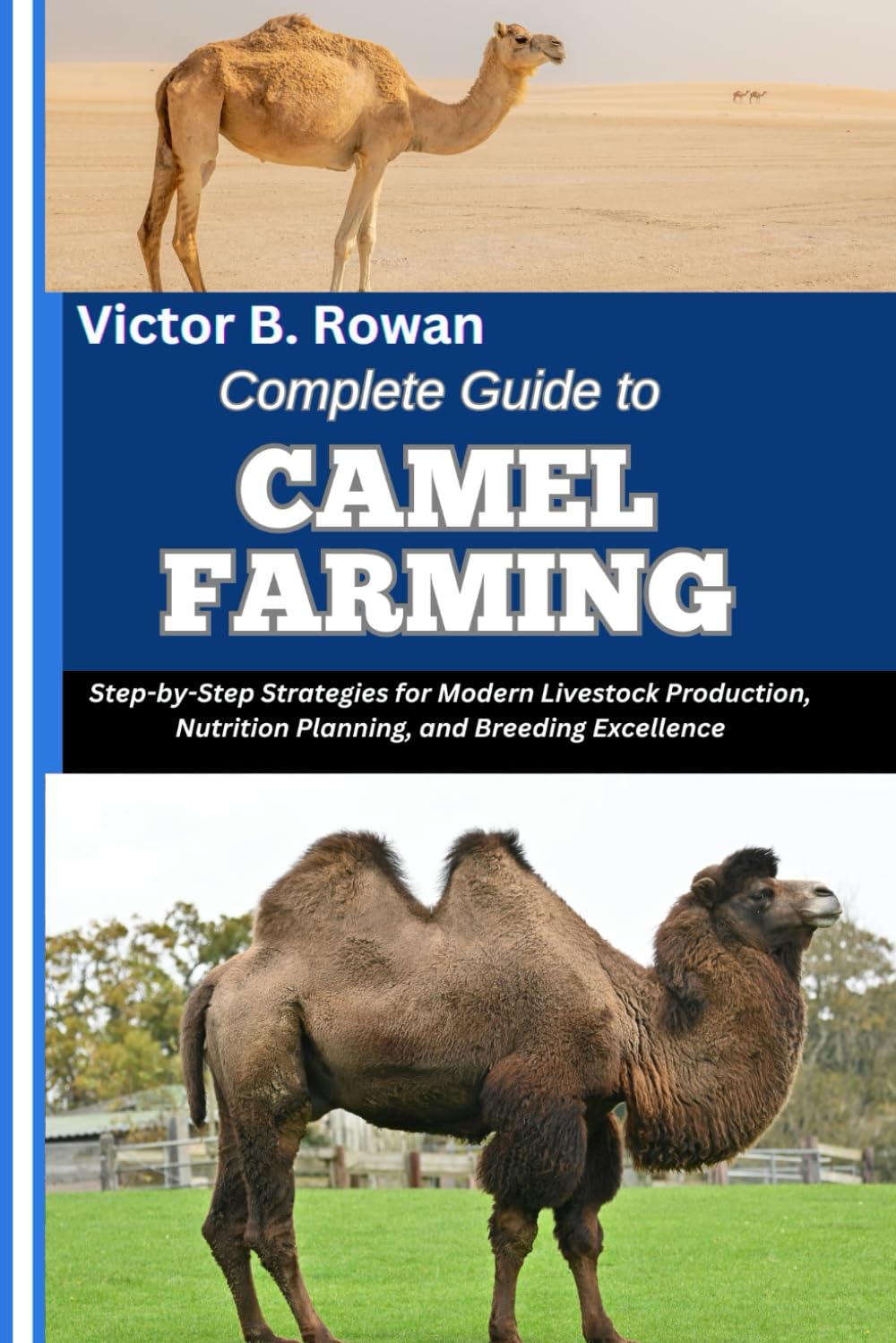 Libro: COMPLETE GUIDE TO CAMEL FARMING: Step-by-Step Strategies for Modern Livestock Production, Nutrition Planning, and Breeding Excellence