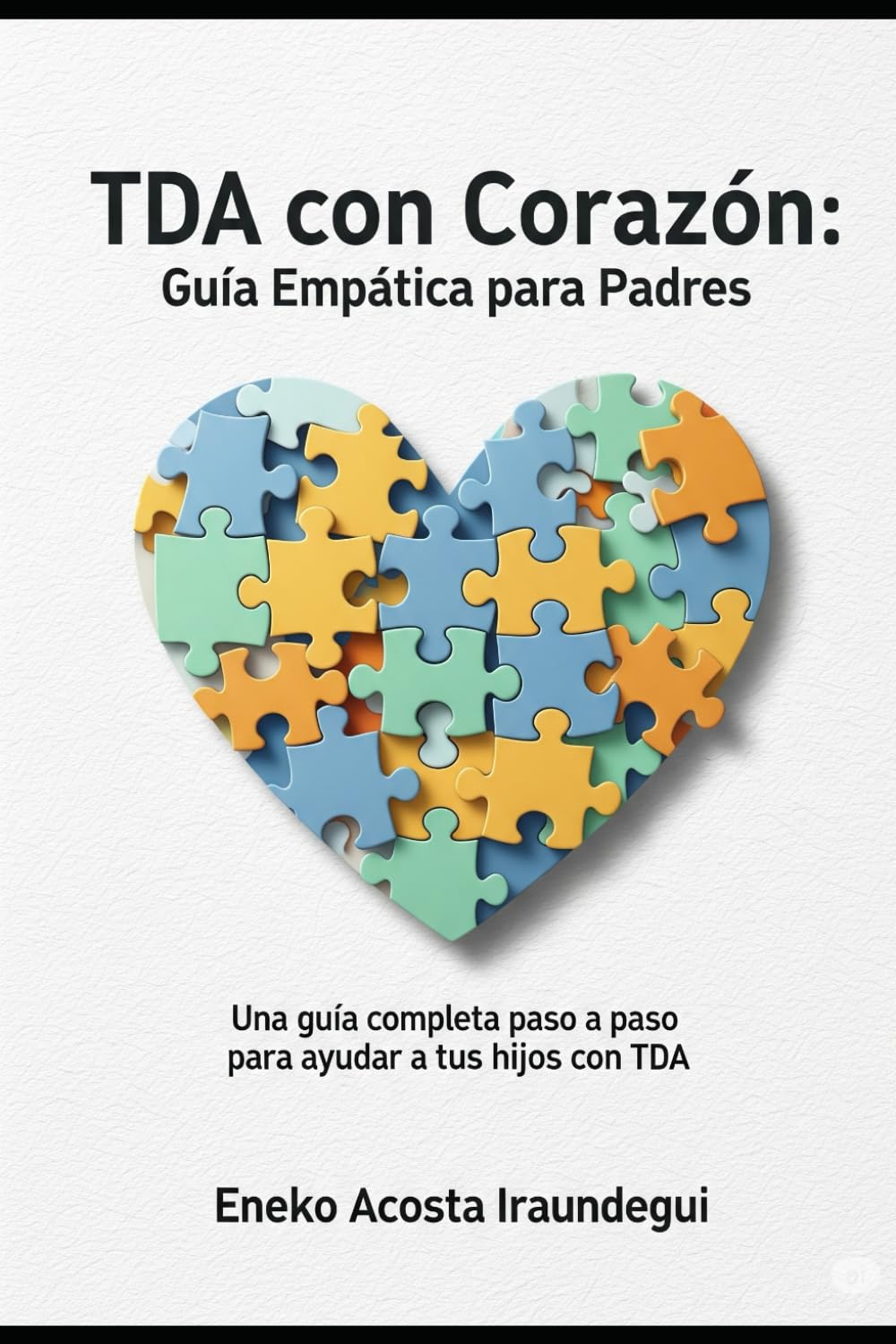 Libro: "TDA con Corazón: Guía Empática para Padres": Un padre que entiende, porque también vive esta experiencia.