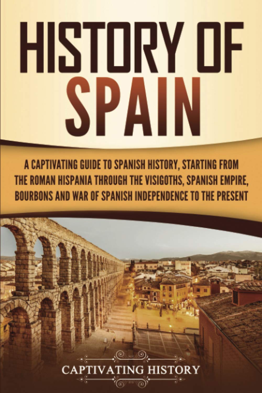 Libro: History of Spain: A Captivating Guide to Spanish History, Starting from Roman Hispania through the Visigoths, the Spanish Empire, the Bourbons, and ... to the Present (European Countries)