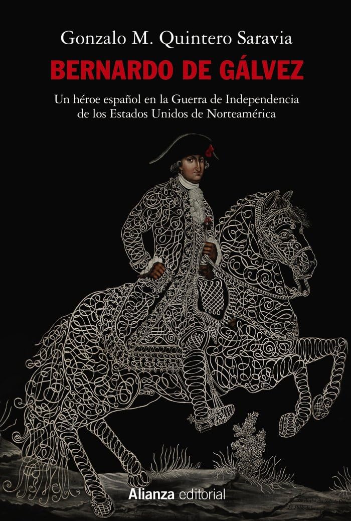 Libro: Bernardo de Gálvez: Un héroe español en la Guerra de Independencia de los Estados Unidos de Norteamérica: 789 (Alianza Ensayo)