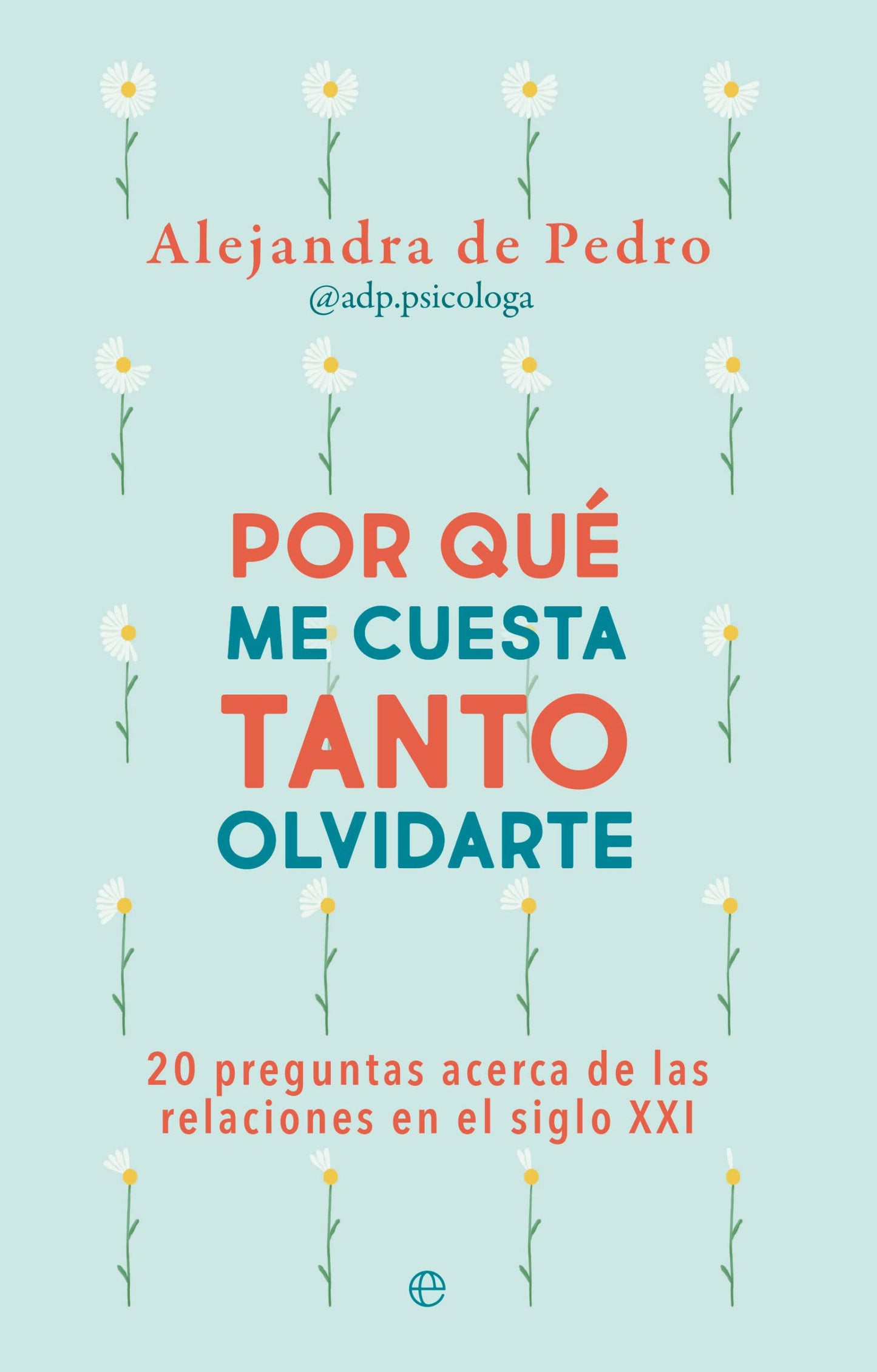 Libro: Por qué me cuesta tanto olvidarte: 20 preguntas acerca de relaciones en el siglo XXI (PSICOLOGIA Y SALUD)