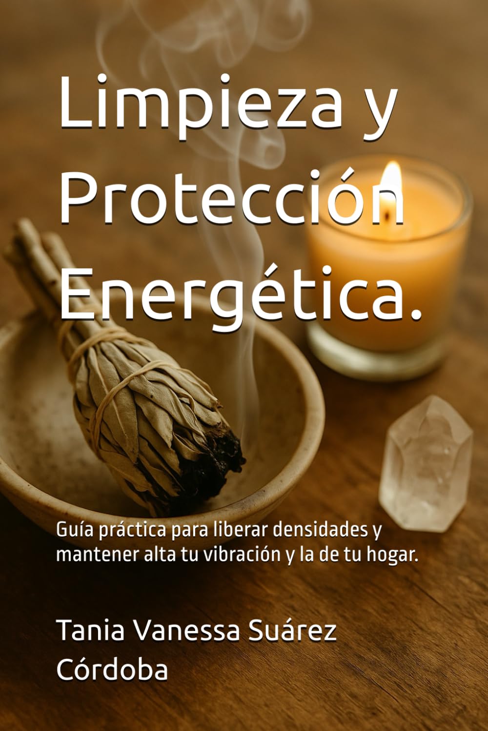 Libro: Limpieza y Protección Energética.: Guía práctica para liberar densidades y mantener alta tu vibración y la de tu hogar.