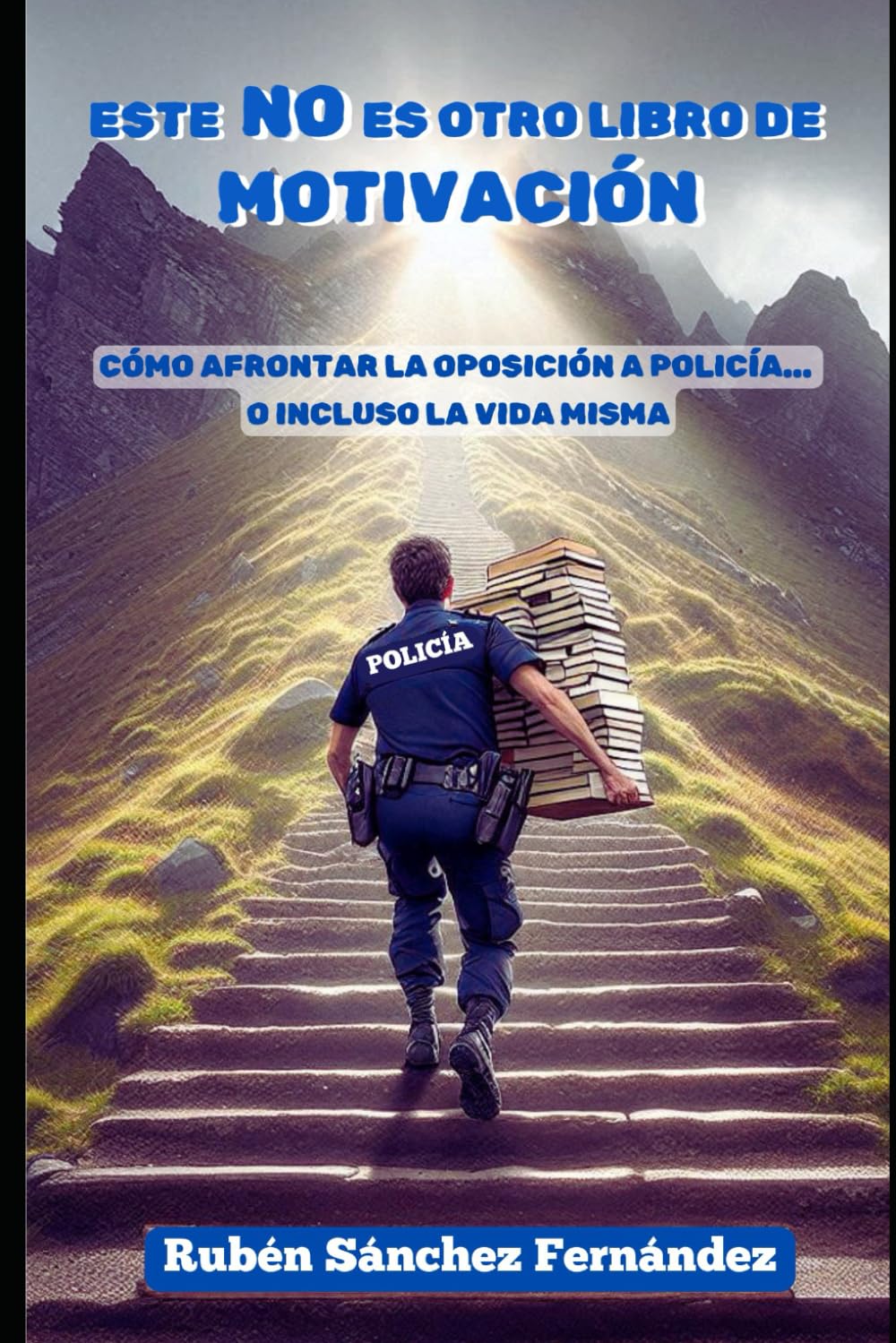 Libro: ESTE NO ES OTRO LIBRO DE MOTIVACIÓN: CÓMO AFRONTAR LA OPOSICIÓN A POLICÍA... O INCLUSO LA VIDA MISMA