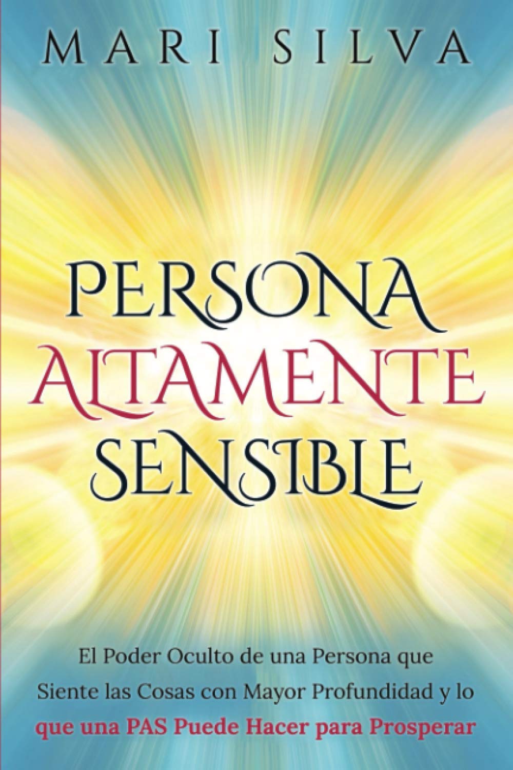 Libro: Persona altamente sensible: El poder oculto de una persona que siente las cosas con mayor profundidad y lo que una PAS puede hacer para prosperar (Percepción Extrasensorial)