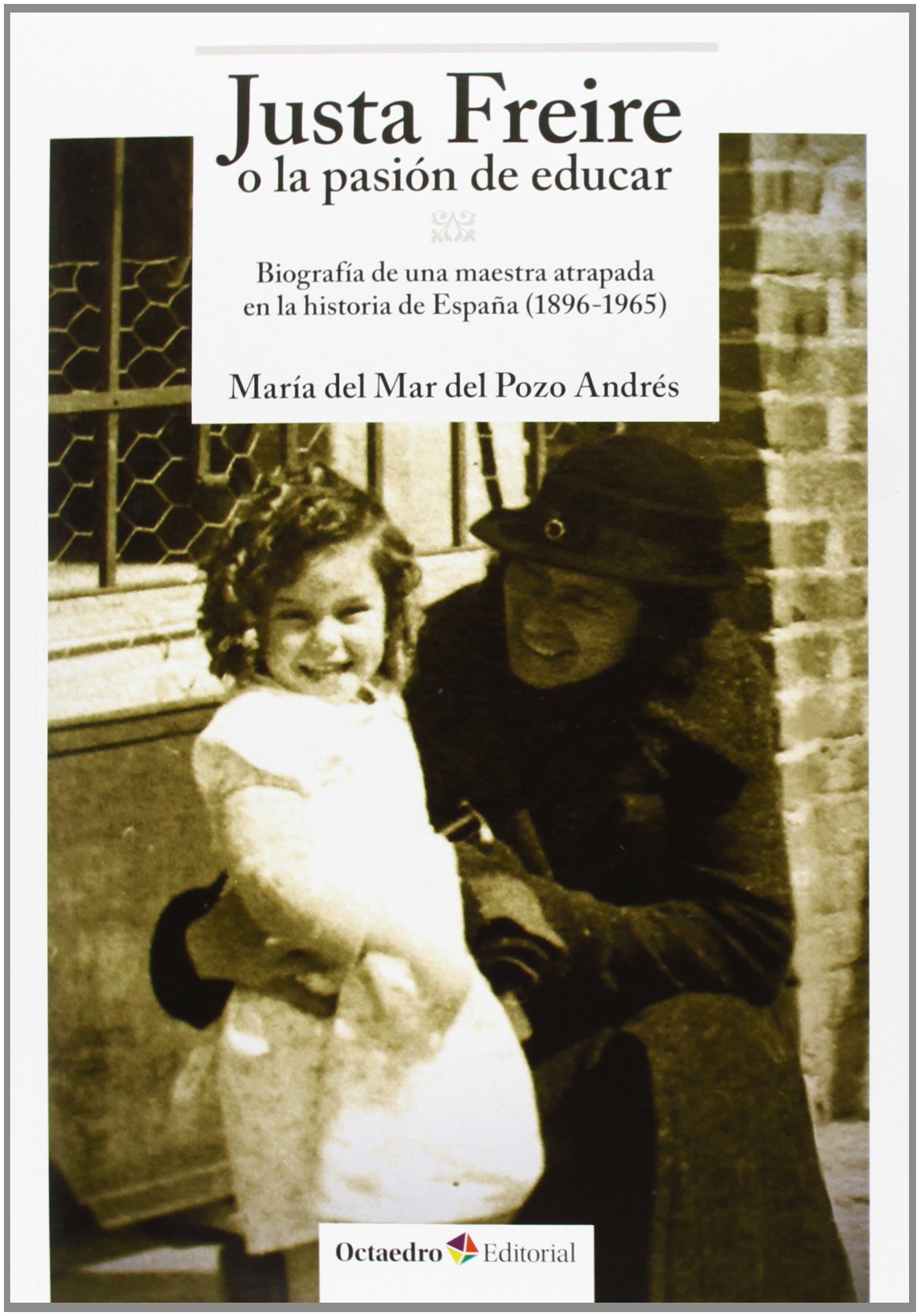 Libro: Justa Freire o la pasión de educar: Biografía de una maestra atrapada en la historia de España (1896-1965)