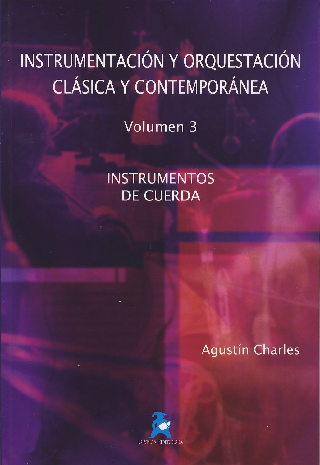Libro: CHARLES A. - Instrumentacion y Orquestacion Clasica y Contemporanea Vol.3: Instrumentos de Cuerda