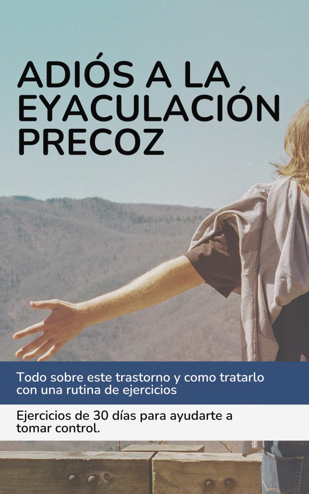 Libro: Adiós Eyaculación Precoz. Pon solución en menos de 30 días.: Todo sobre este trastorno y como tratarlo con una rutina de ejercicios. Ejercicios de 30 días para ayudarte a tomar control.