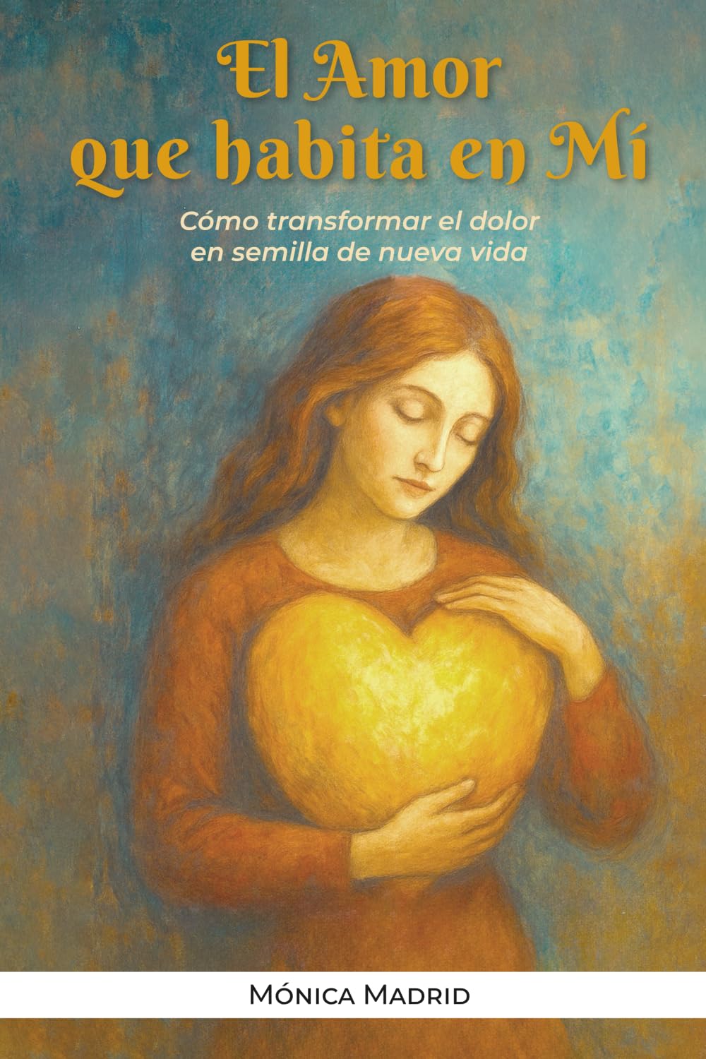 Libro: El Amor que habita en Mí: Cómo transformar el dolor en semilla de nueva vida