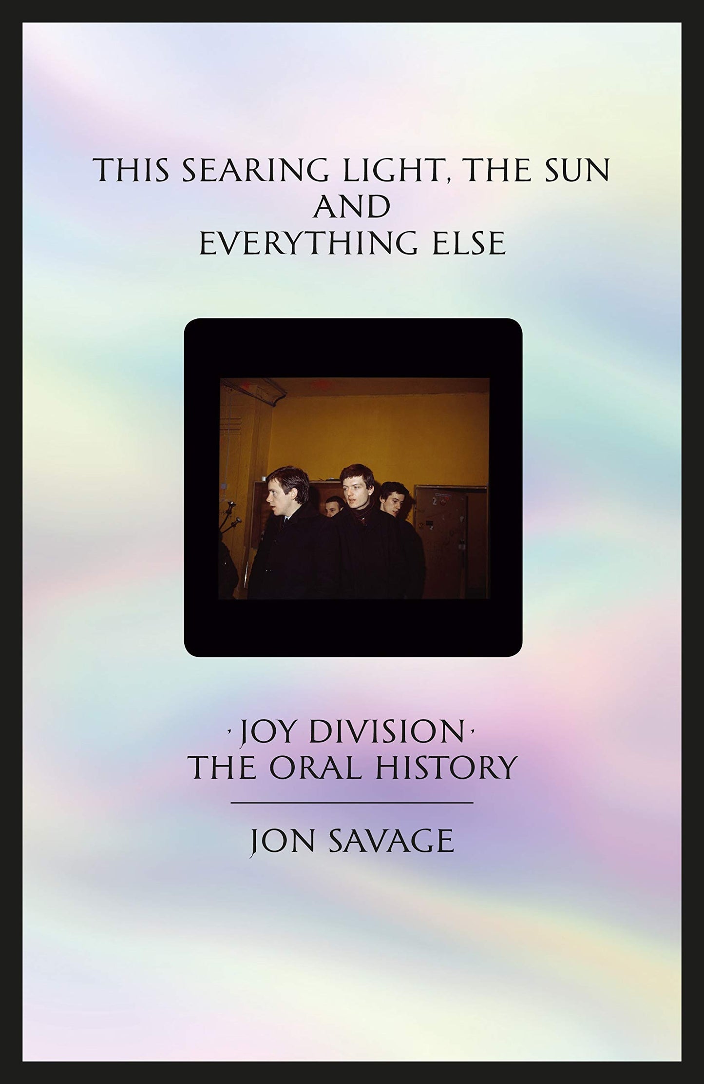 Libro: This Searing Light, the Sun and Everything Else: Joy Division: The Oral History