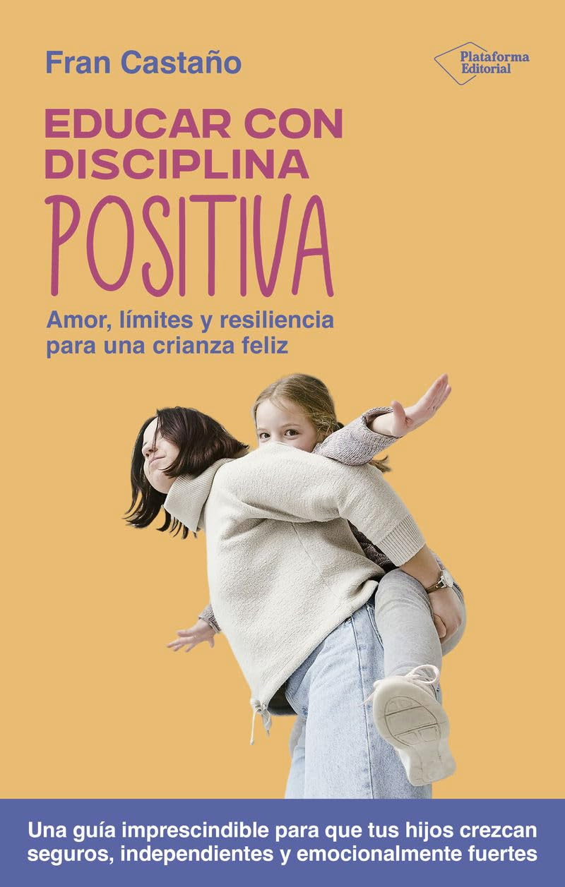 Libro: Educar con disciplina positiva: Amor, límites y resiliencia para una crianza feliz