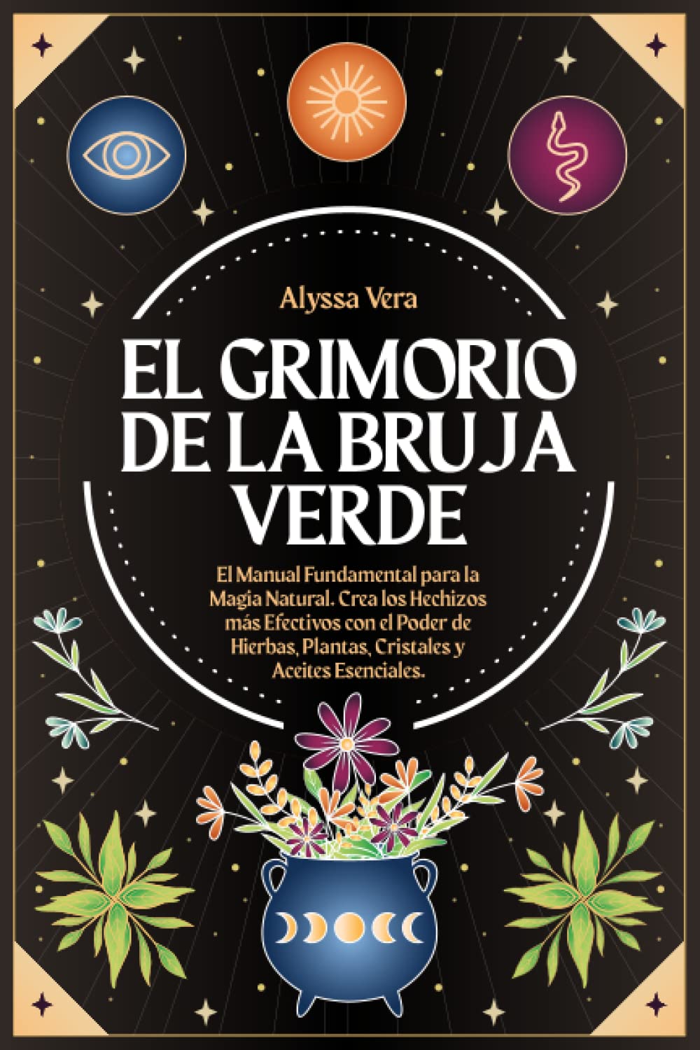 Libro: El Grimorio de la Bruja Verde: El Manual Fundamental para la Magia Natural. Crea los Hechizos más Efectivos con el Poder de Hierbas, Plantas, Cristales y Aceites Esenciales. (Spanish Edition)