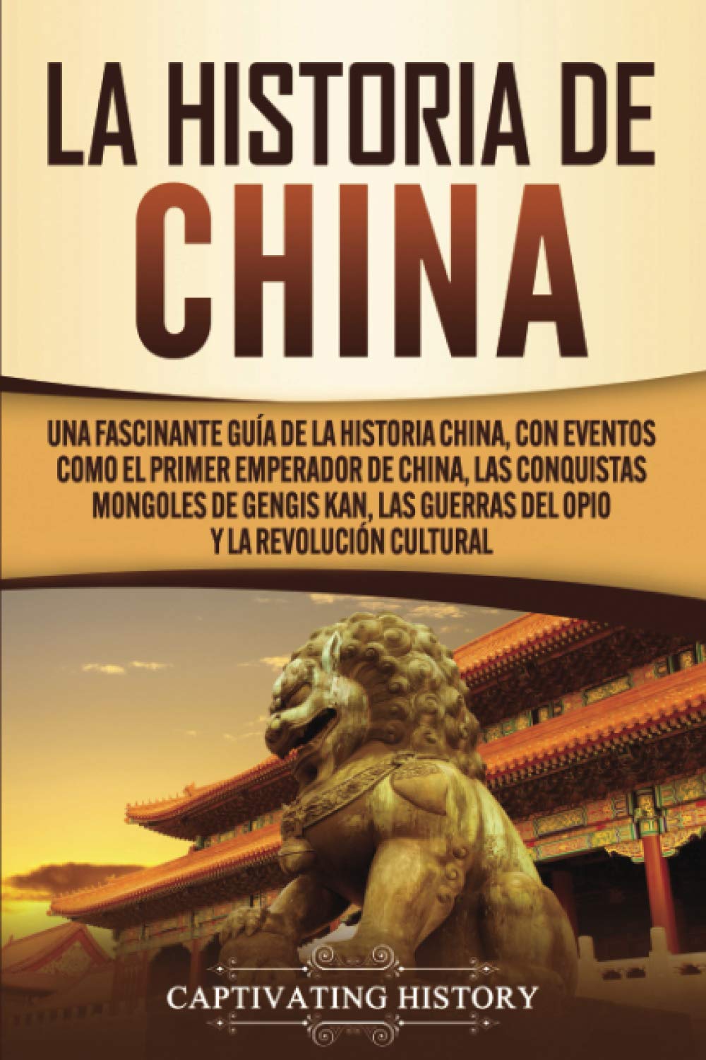 Libro: La Historia de China: Una Fascinante Guía de la Historia China, con Eventos Como el Primer Emperador de China, las Conquistas Mongoles de Gengis Kan, ... Cultural (Países asiáticos) (Spanish Edition)