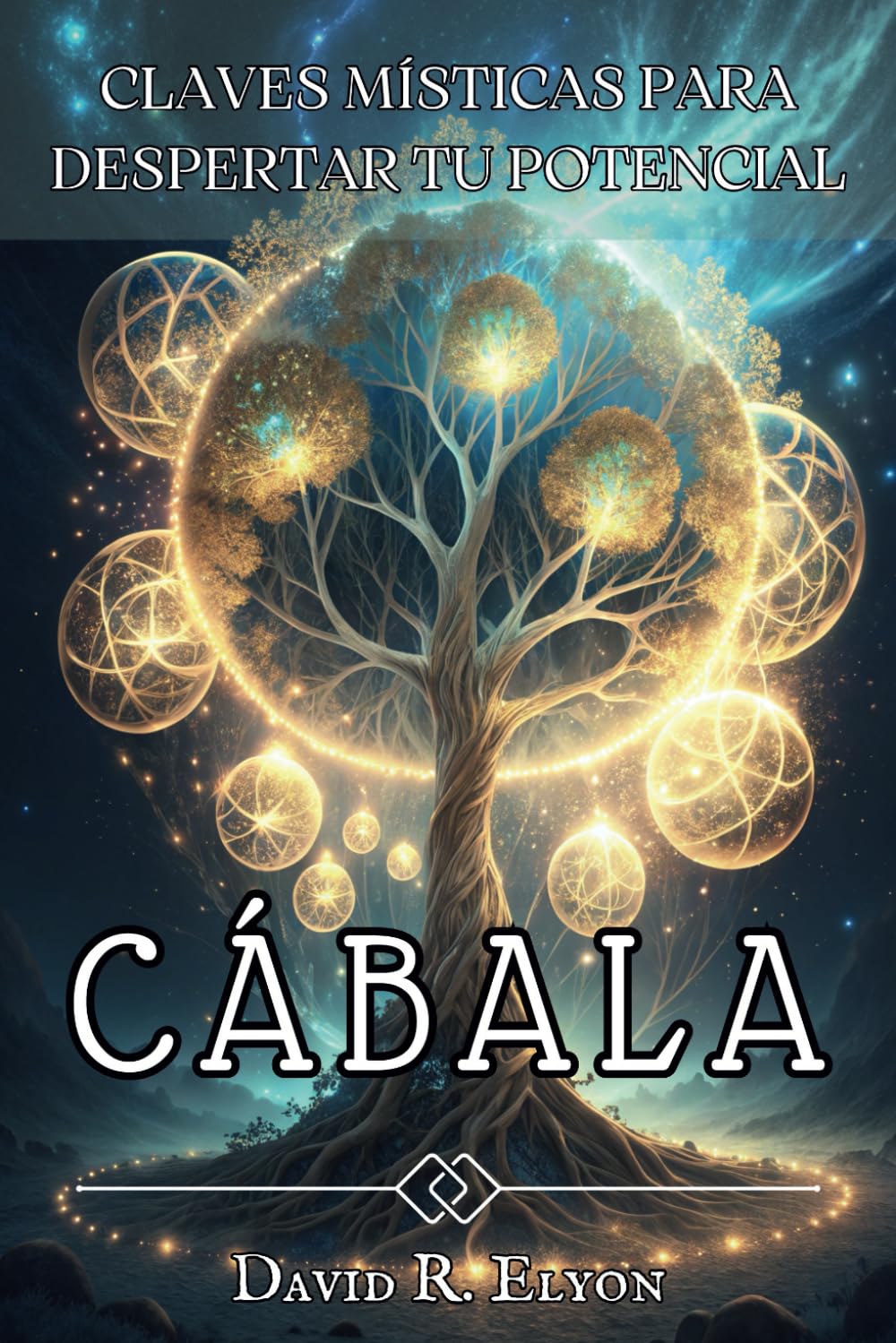 Libro: CÁBALA. Claves Místicas para Despertar tu Potencial. Transforma tu vida, domina la energía: Desbloquea tu potencial con la sabiduría oculta de la Cábala.