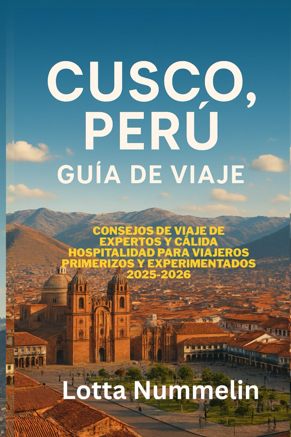 Libro: CUSCO PERU GUIA DE VIAJE: Consejos de viaje de expertos y calida hospitalidad para viajeros primerizos y experimentados 2025 2026