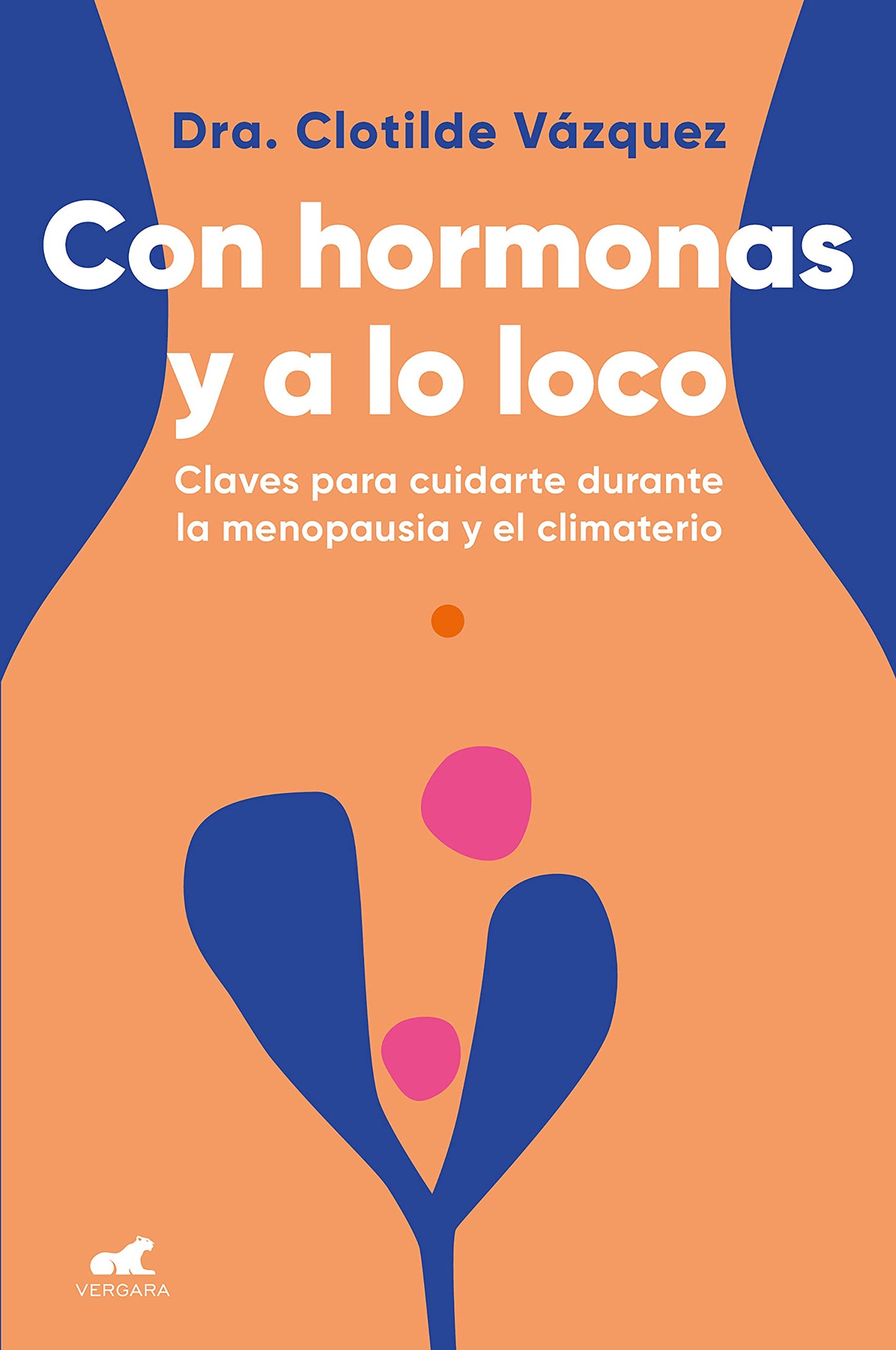 Con hormonas y a lo loco: Claves para cuidarte durante la menopausia y el climaterio (Vergara)